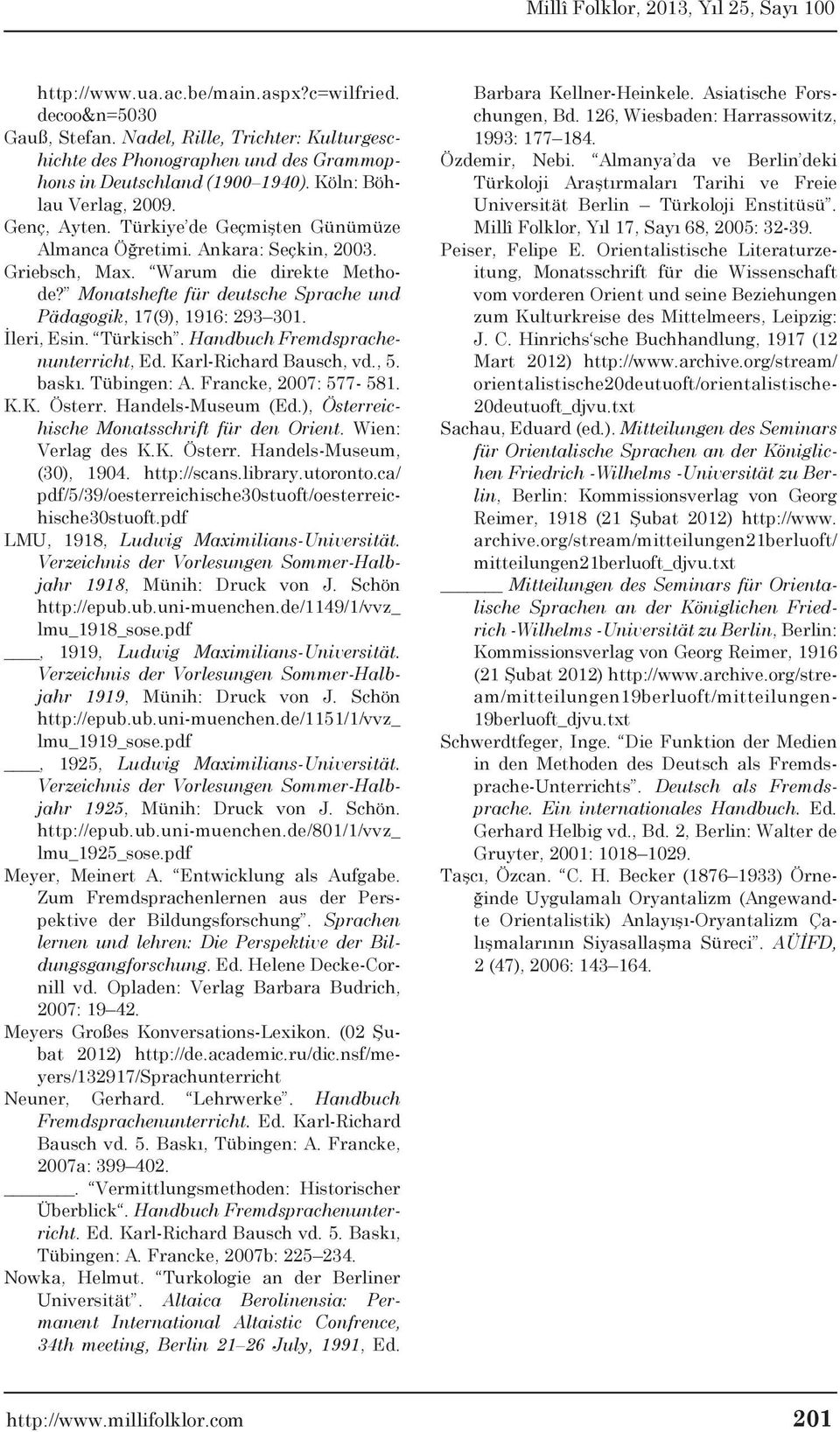 Monatshefte für deutsche Sprache und Pädagogik, 17(9), 1916: 293 301. İleri, Esin. Türkisch. Handbuch Fremdsprachenunterricht, Ed. Karl-Richard Bausch, vd., 5. baskı. Tübingen: A.