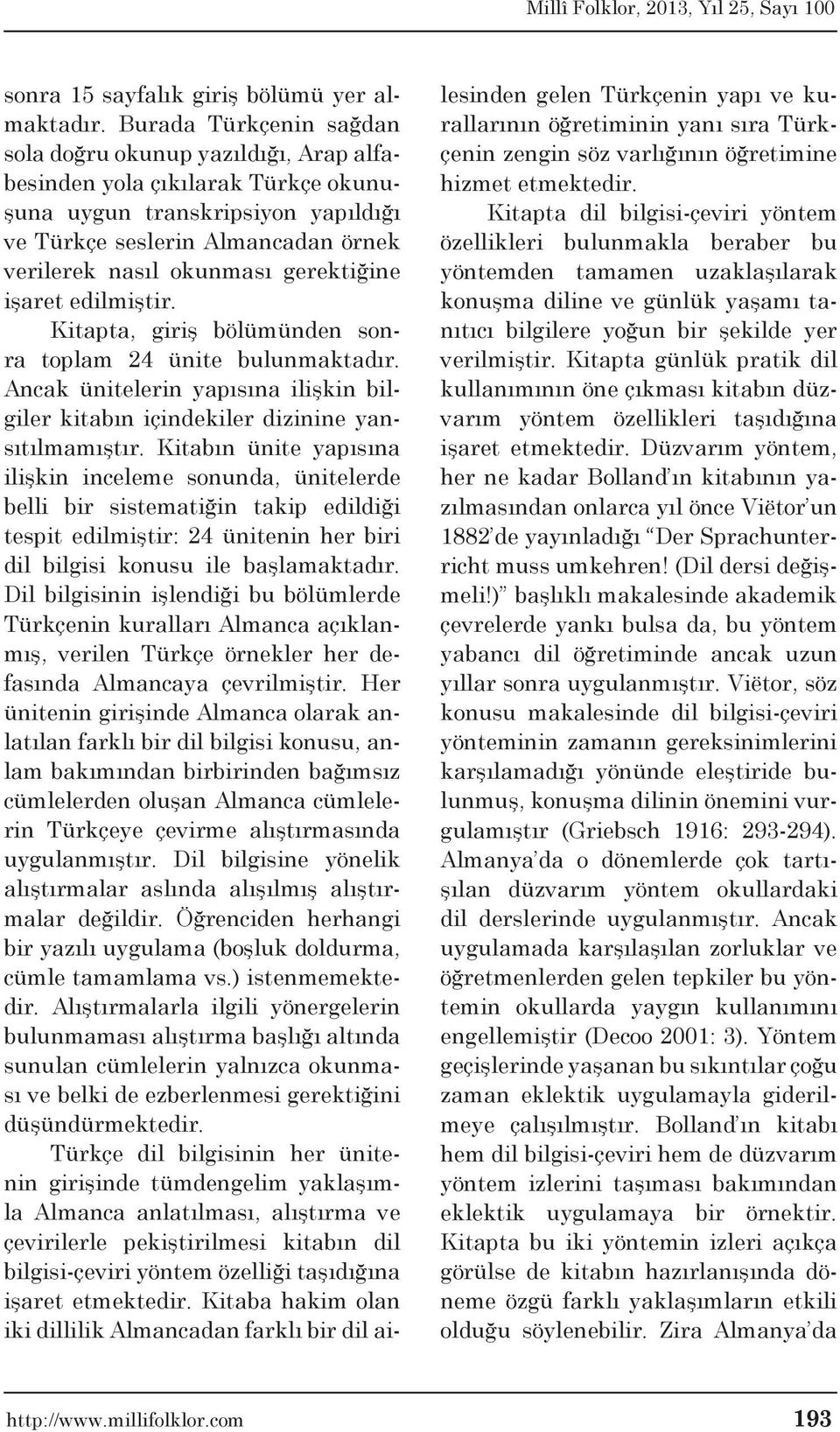 gerektiğine işaret edilmiştir. Kitapta, giriş bölümünden sonra toplam 24 ünite bulunmaktadır. Ancak ünitelerin yapısına ilişkin bilgiler kitabın içindekiler dizinine yansıtılmamıştır.