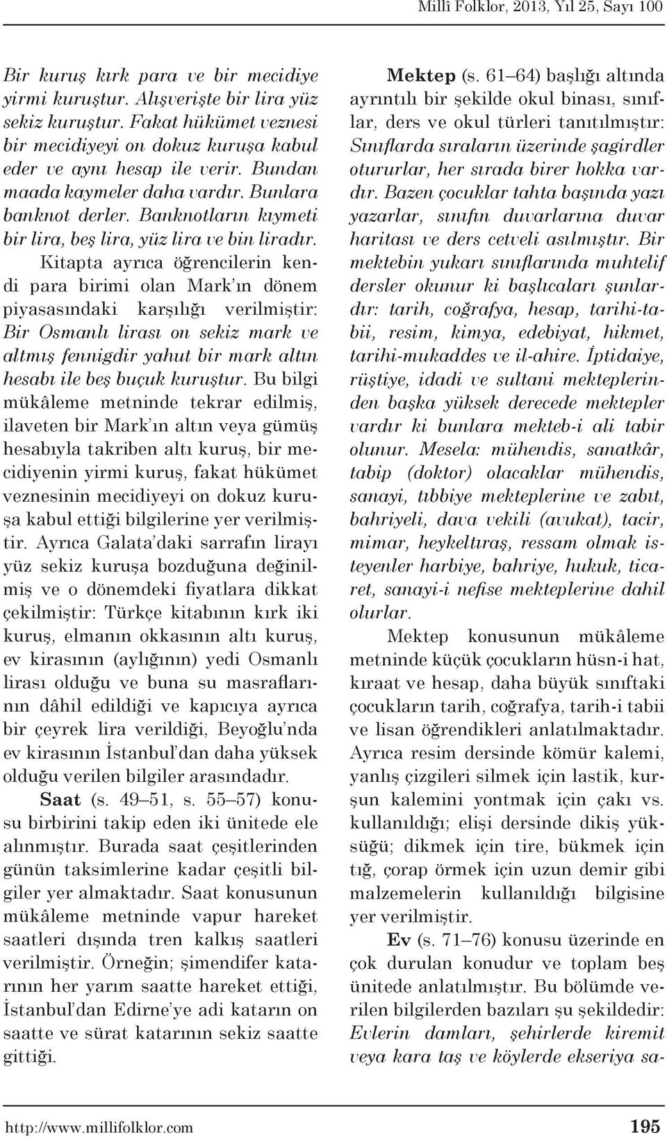 Kitapta ayrıca öğrencilerin kendi para birimi olan Mark ın dönem piyasasındaki karşılığı verilmiştir: Bir Osmanlı lirası on sekiz mark ve altmış fennigdir yahut bir mark altın hesabı ile beş buçuk