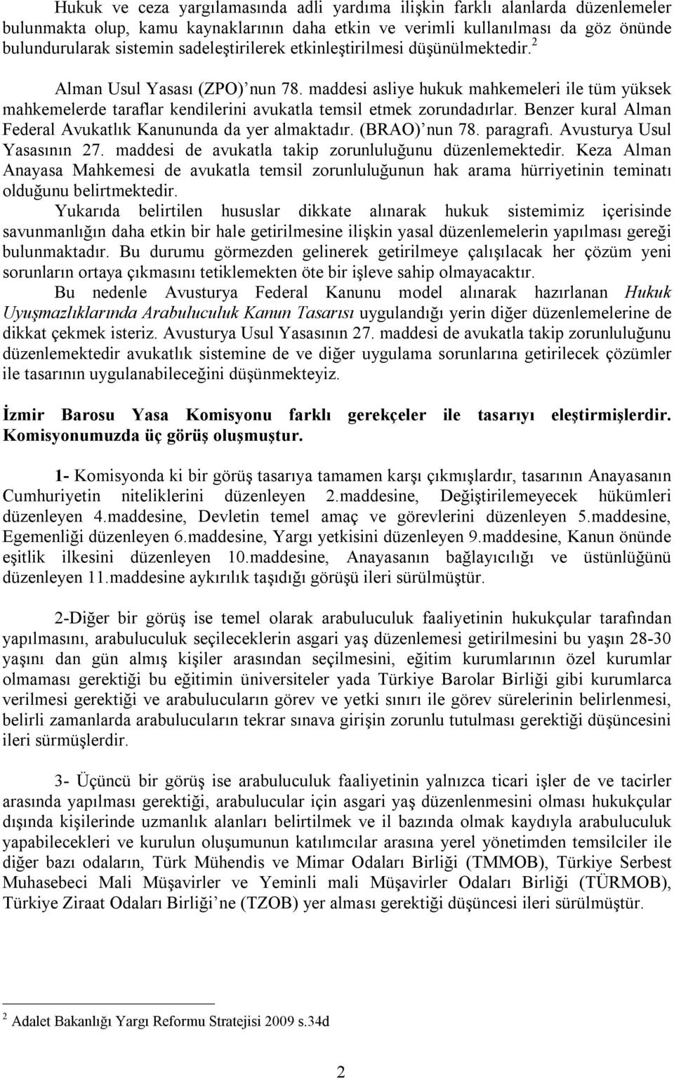 maddesi asliye hukuk mahkemeleri ile tüm yüksek mahkemelerde taraflar kendilerini avukatla temsil etmek zorundadırlar. Benzer kural Alman Federal Avukatlık Kanununda da yer almaktadır. (BRAO) nun 78.