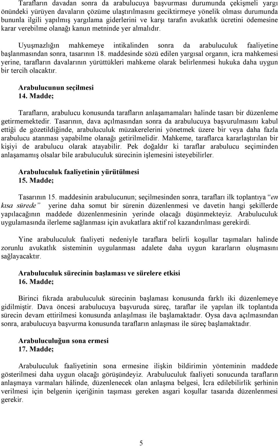 Uyuşmazlığın mahkemeye intikalinden sonra da arabuluculuk faaliyetine başlanmasından sonra, tasarının 18.