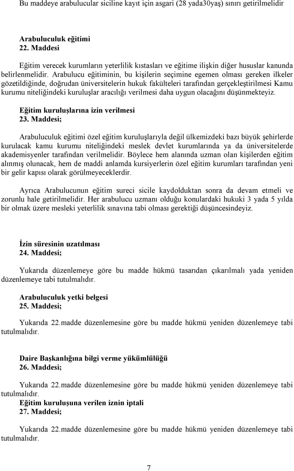 Arabulucu eğitiminin, bu kişilerin seçimine egemen olması gereken ilkeler gözetildiğinde, doğrudan üniversitelerin hukuk fakülteleri tarafından gerçekleştirilmesi Kamu kurumu niteliğindeki kuruluşlar