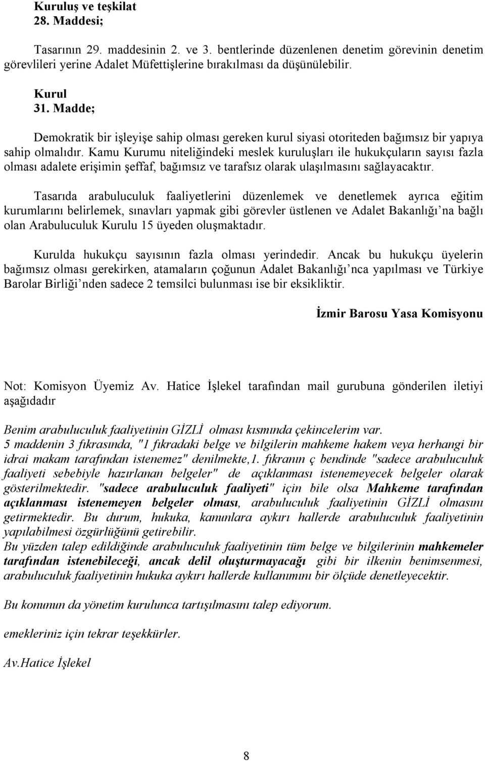 Kamu Kurumu niteliğindeki meslek kuruluşları ile hukukçuların sayısı fazla olması adalete erişimin şeffaf, bağımsız ve tarafsız olarak ulaşılmasını sağlayacaktır.