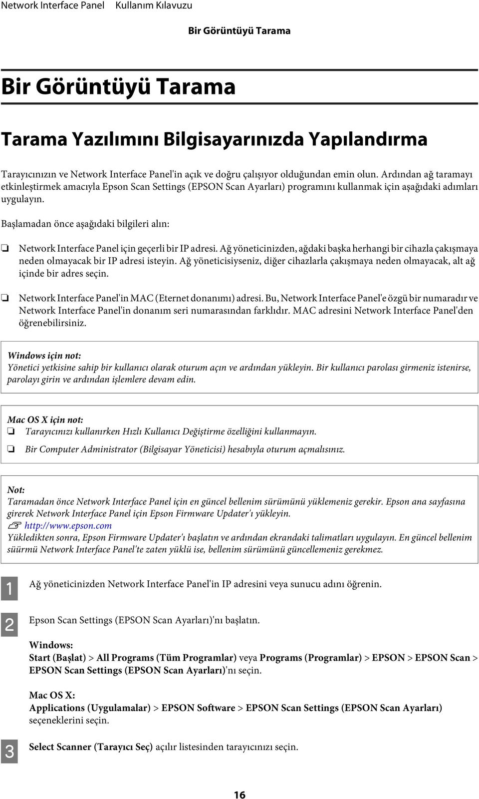 Başlamadan önce aşağıdaki bilgileri alın: Network Interface Panel için geçerli bir IP adresi. Ağ yöneticinizden, ağdaki başka herhangi bir cihazla çakışmaya neden olmayacak bir IP adresi isteyin.