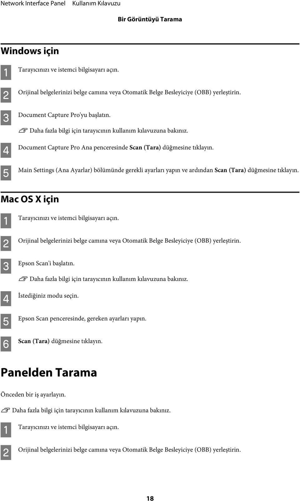 Main Settings (Ana Ayarlar) bölümünde gerekli ayarları yapın ve ardından Scan (Tara) düğmesine tıklayın. Mac OS X için A B C D E F Tarayıcınızı ve istemci bilgisayarı açın.