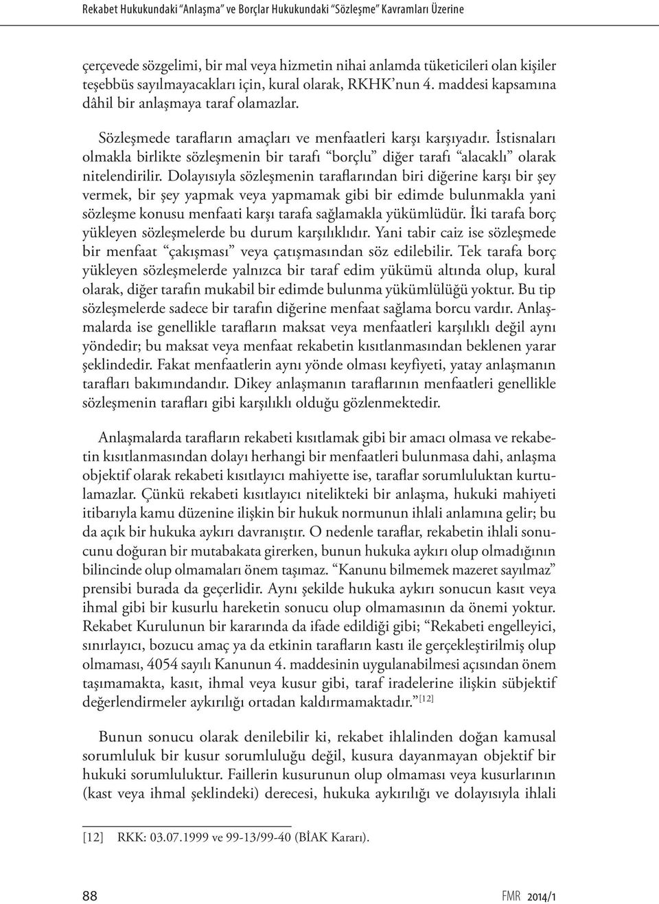 İstisnaları olmakla birlikte sözleşmenin bir tarafı borçlu diğer tarafı alacaklı olarak nitelendirilir.