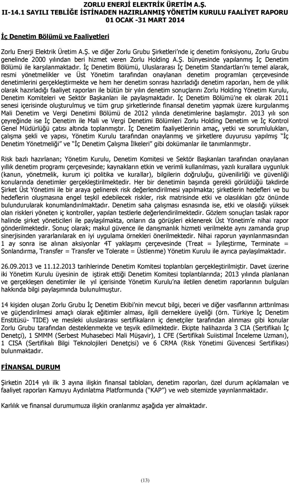 hem her denetim sonrası hazırladığı denetim raporları, hem de yıllık olarak hazırladığı faaliyet raporları ile bütün bir yılın denetim sonuçlarını Zorlu Holding Yönetim Kurulu, Denetim Komiteleri ve