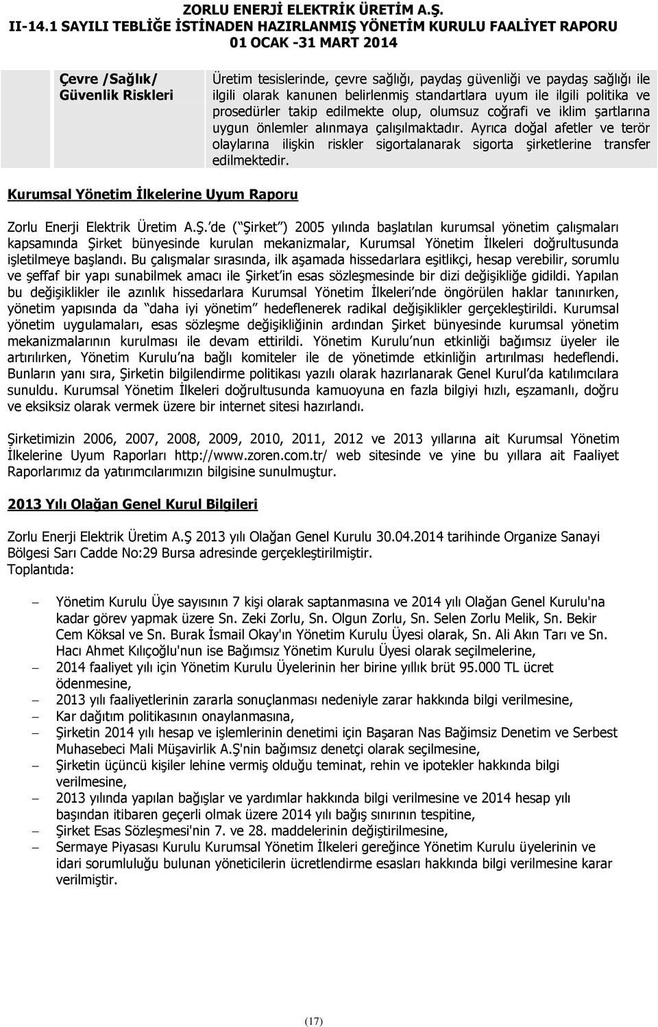 Ayrıca doğal afetler ve terör olaylarına ilişkin riskler sigortalanarak sigorta şirketlerine transfer edilmektedir. Kurumsal Yönetim Ġlkelerine Uyum Raporu Zorlu Enerji Elektrik Üretim A.Ş.