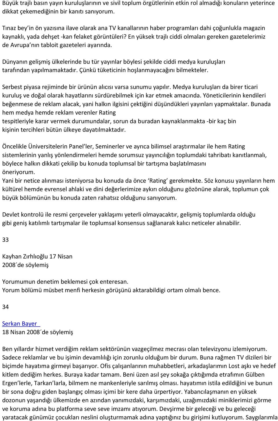 En yüksek trajlı ciddi olmaları gereken gazetelerimiz de Avrupa nın tabloit gazeteleri ayarında.