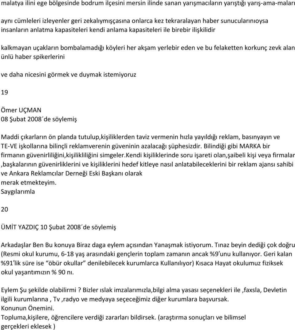 ünlü haber spikerlerini ve daha nicesini görmek ve duymak istemiyoruz 19 Ömer UÇMAN 08 Şubat 2008 de söylemiş Maddi çıkarların ön planda tutulup,kişiliklerden taviz vermenin hızla yayıldığı reklam,