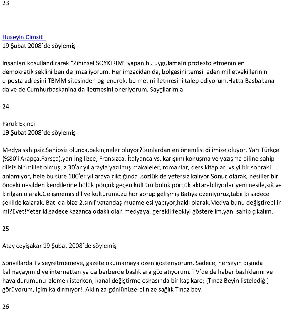 hatta Basbakana da ve de Cumhurbaskanina da iletmesini oneriyorum. Saygilarimla 24 Faruk Ekinci 19 Şubat 2008 de söylemiş Medya sahipsiz.sahipsiz olunca,bakın,neler oluyor?