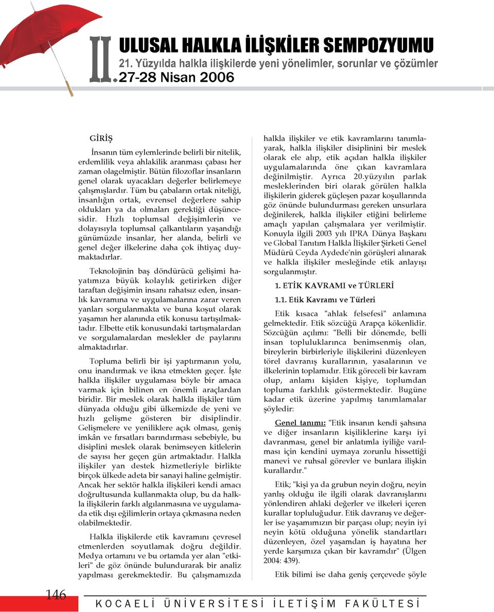 Tüm bu çabalarýn ortak niteliði, insanlýðýn ortak, evrensel deðerlere sahip olduklarý ya da olmalarý gerektiði düþüncesidir.