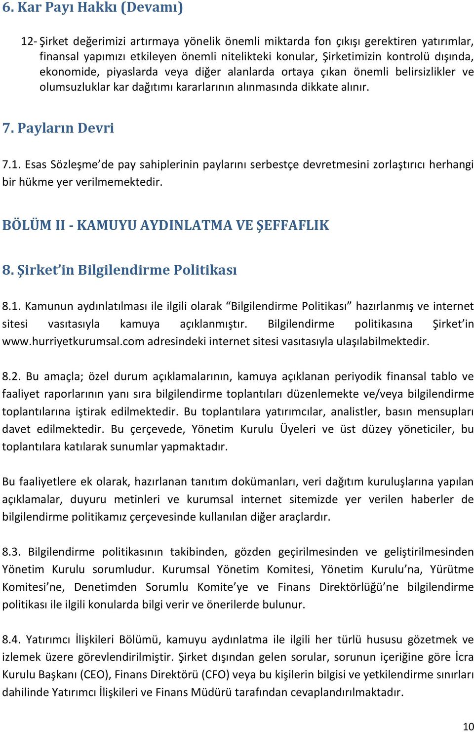 Esas Sözleşme de pay sahiplerinin paylarını serbestçe devretmesini zorlaştırıcı herhangi bir hükme yer verilmemektedir. BÖLÜM II - KAMUYU AYDINLATMA VE ŞEFFAFLIK 8.