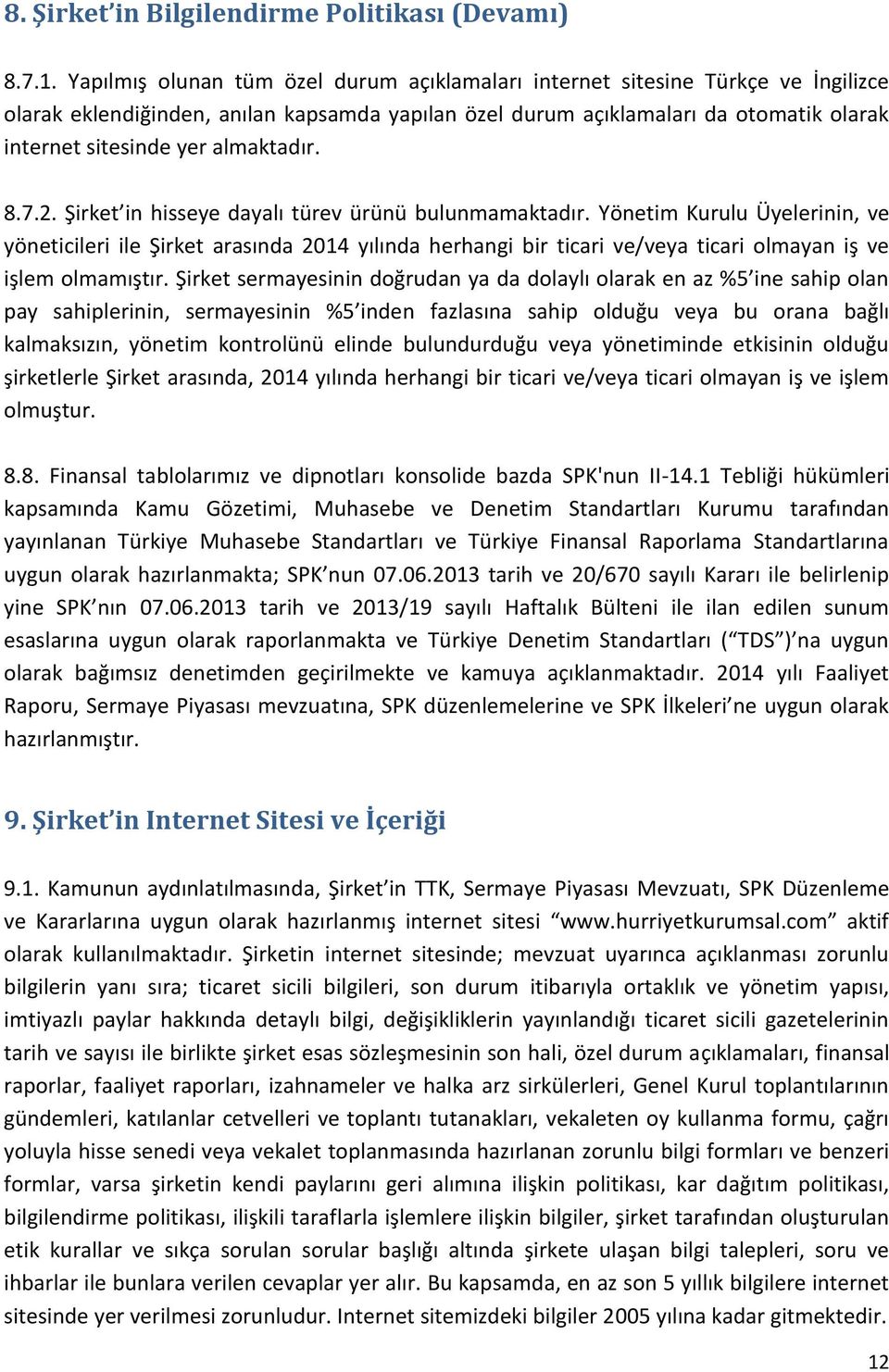 almaktadır. 8.7.2. Şirket in hisseye dayalı türev ürünü bulunmamaktadır.