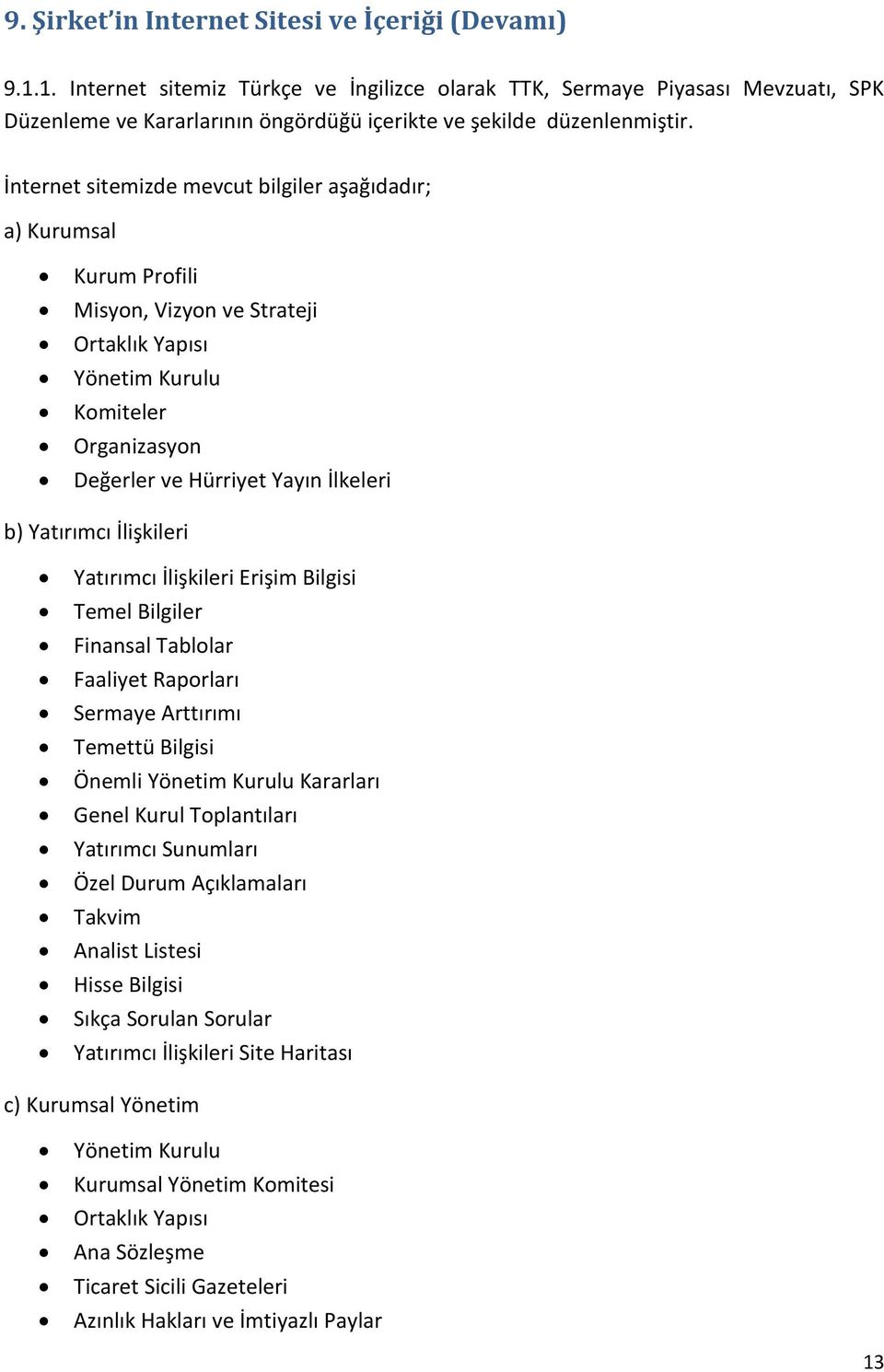 İnternet sitemizde mevcut bilgiler aşağıdadır; a) Kurumsal Kurum Profili Misyon, Vizyon ve Strateji Ortaklık Yapısı Yönetim Kurulu Komiteler Organizasyon Değerler ve Hürriyet Yayın İlkeleri b)