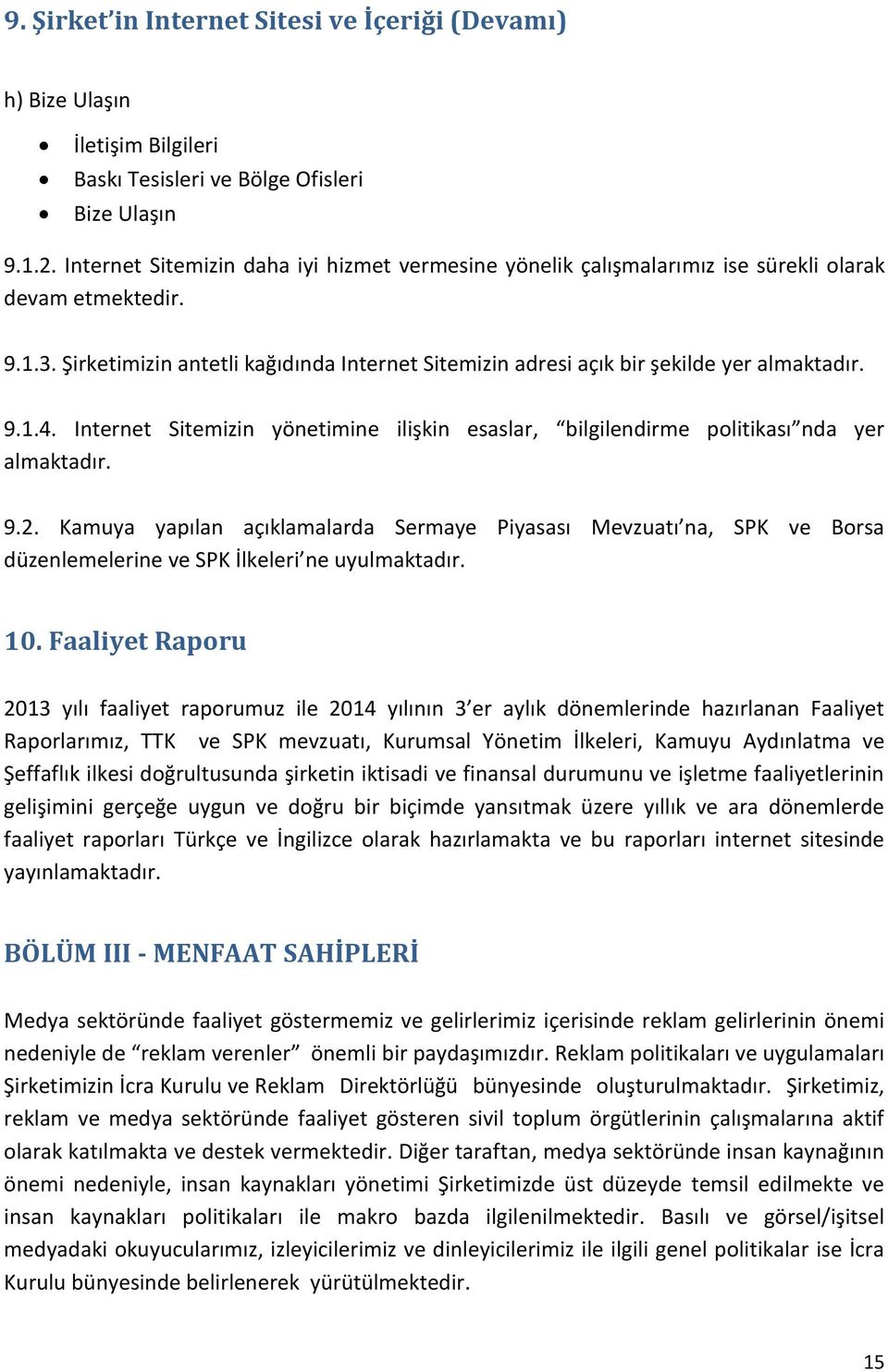 Şirketimizin antetli kağıdında Internet Sitemizin adresi açık bir şekilde yer almaktadır. 9.1.4. Internet Sitemizin yönetimine ilişkin esaslar, bilgilendirme politikası nda yer almaktadır. 9.2.