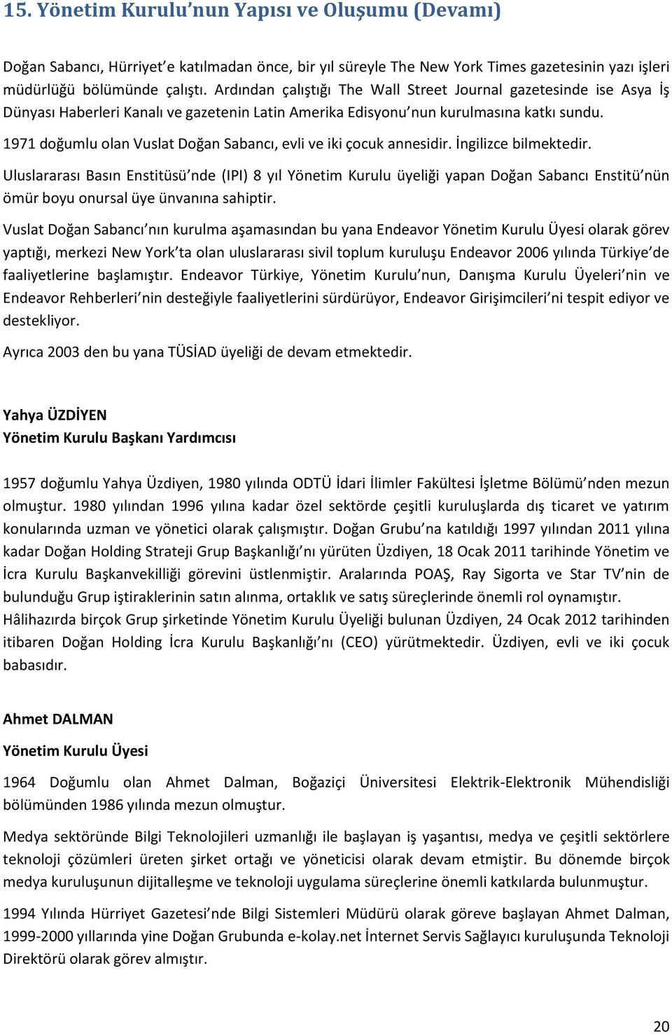 1971 doğumlu olan Vuslat Doğan Sabancı, evli ve iki çocuk annesidir. İngilizce bilmektedir.