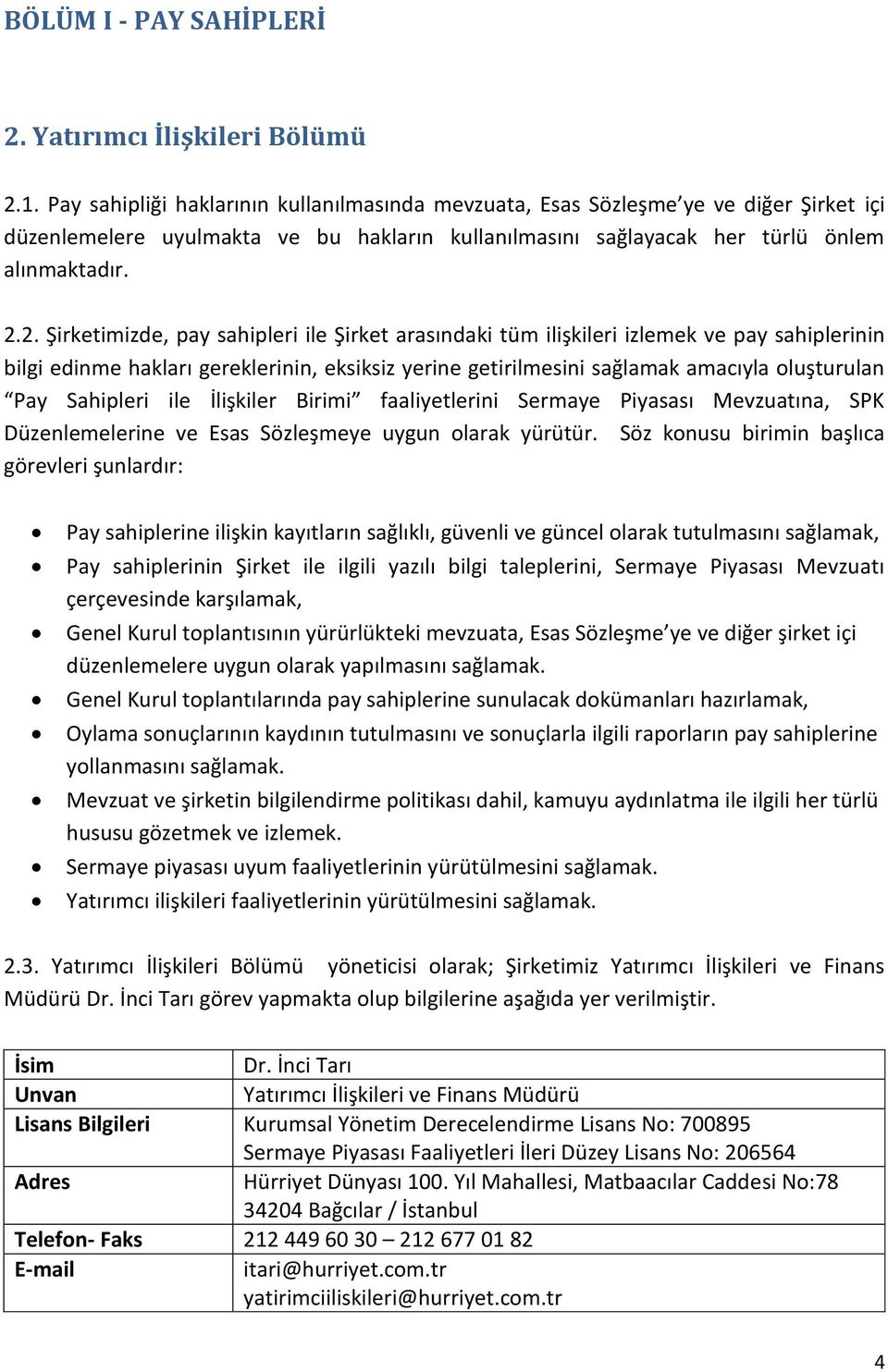 2. Şirketimizde, pay sahipleri ile Şirket arasındaki tüm ilişkileri izlemek ve pay sahiplerinin bilgi edinme hakları gereklerinin, eksiksiz yerine getirilmesini sağlamak amacıyla oluşturulan Pay