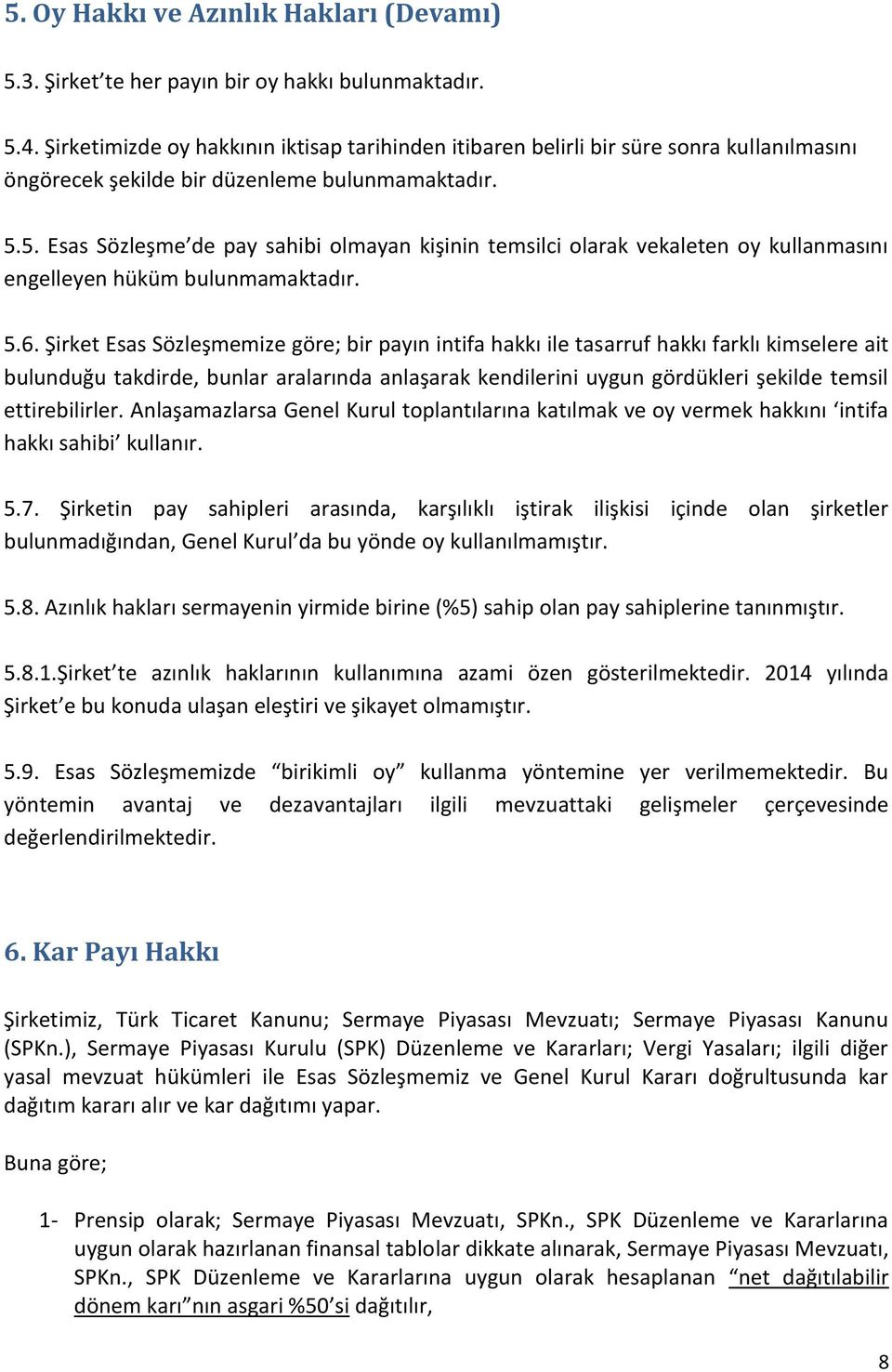 5. Esas Sözleşme de pay sahibi olmayan kişinin temsilci olarak vekaleten oy kullanmasını engelleyen hüküm bulunmamaktadır. 5.6.