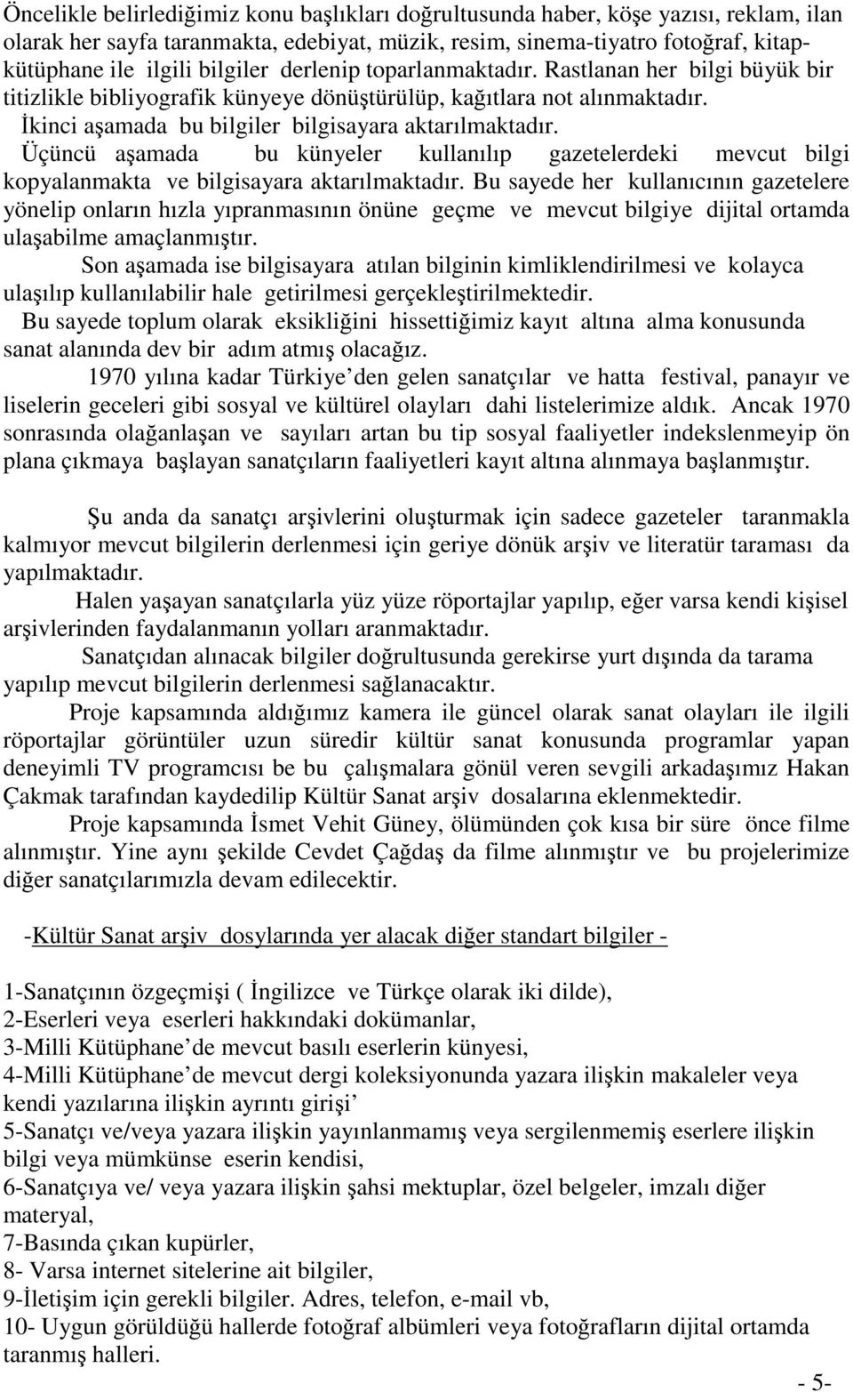 Üçüncü aşamada bu künyeler kullanılıp gazetelerdeki mevcut bilgi kopyalanmakta ve bilgisayara aktarılmaktadır.