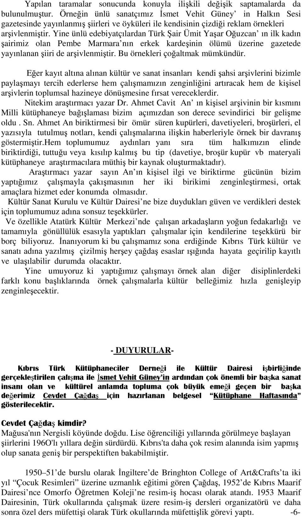 Yine ünlü edebiyatçılardan Türk Şair Ümit Yaşar Oğuzcan ın ilk kadın şairimiz olan Pembe Marmara nın erkek kardeşinin ölümü üzerine gazetede yayınlanan şiiri de arşivlenmiştir.