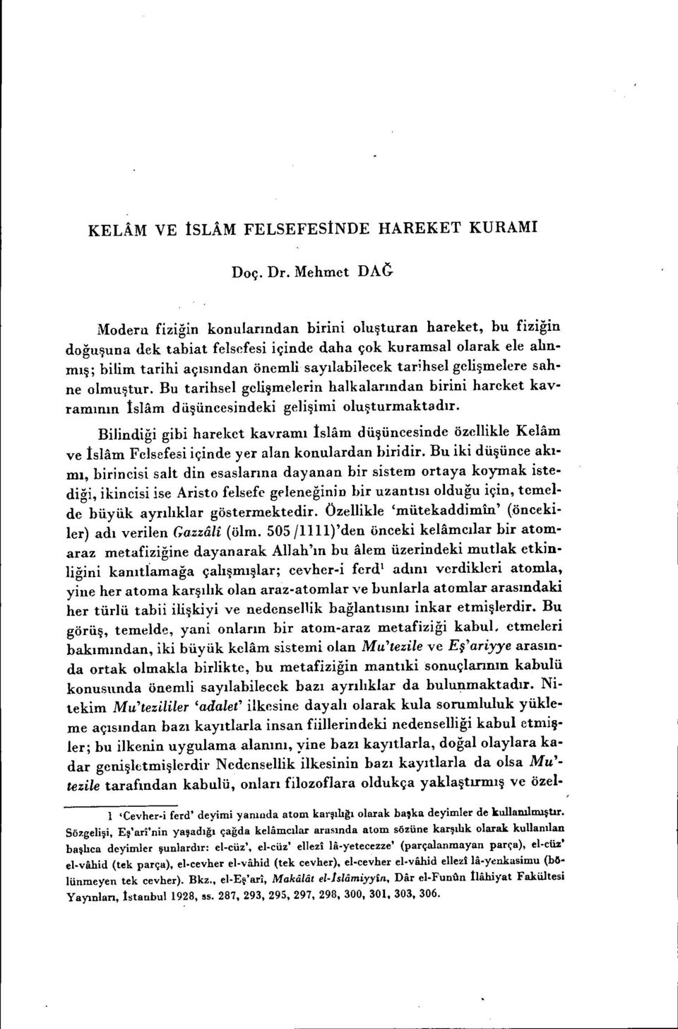 tarihsel gelişmelere sahne olmuştur. Bu tarihsel gelişmelerin halkalarından birini hareket kavramının İslam d üşüncesindeki gelişimi oluşturmaktadır.