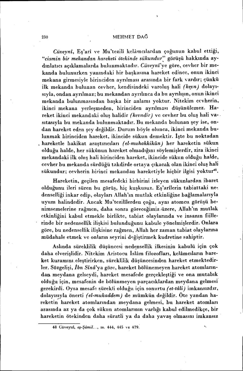 kendisindeki varoluş hali (ke.vn) dolayısıyla, ondan ayrılmaz; bu mekandan ayrılınca da bu ayrılışın, onun ikinci mekanda hulunmasından başka bir anlamı yoktur.