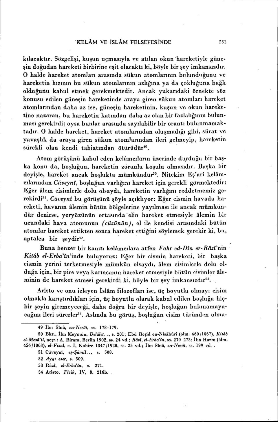 Aneak ynkarıdaki örnekte söz konusu edilen güneşin hareketinde araya giren sükun atomları hareket atomlarından daha az ise, güneşin hareketinin, kuşun ve okun hareketine nazaran, bu hareketin