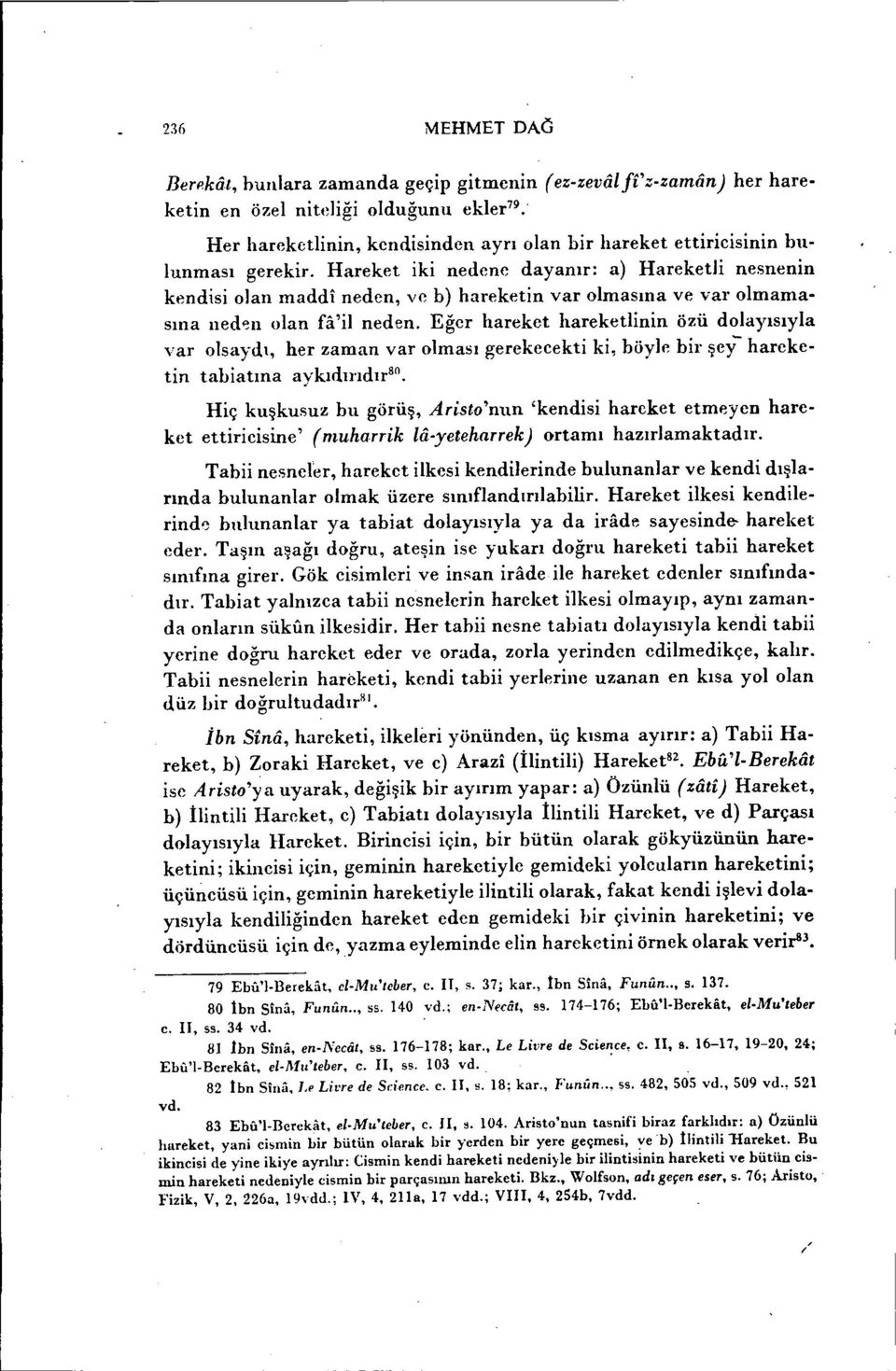 Eğer hareket hareketlinin özü dolayısıyla var olsaydı, her zaman var olması gerekceekti ki, böyle bir şey- hareketin tabiatına aykıdındır 80 Hiç kuşkusuz bu görüş, Aristv'nun 'kendisi hareket etmeyen