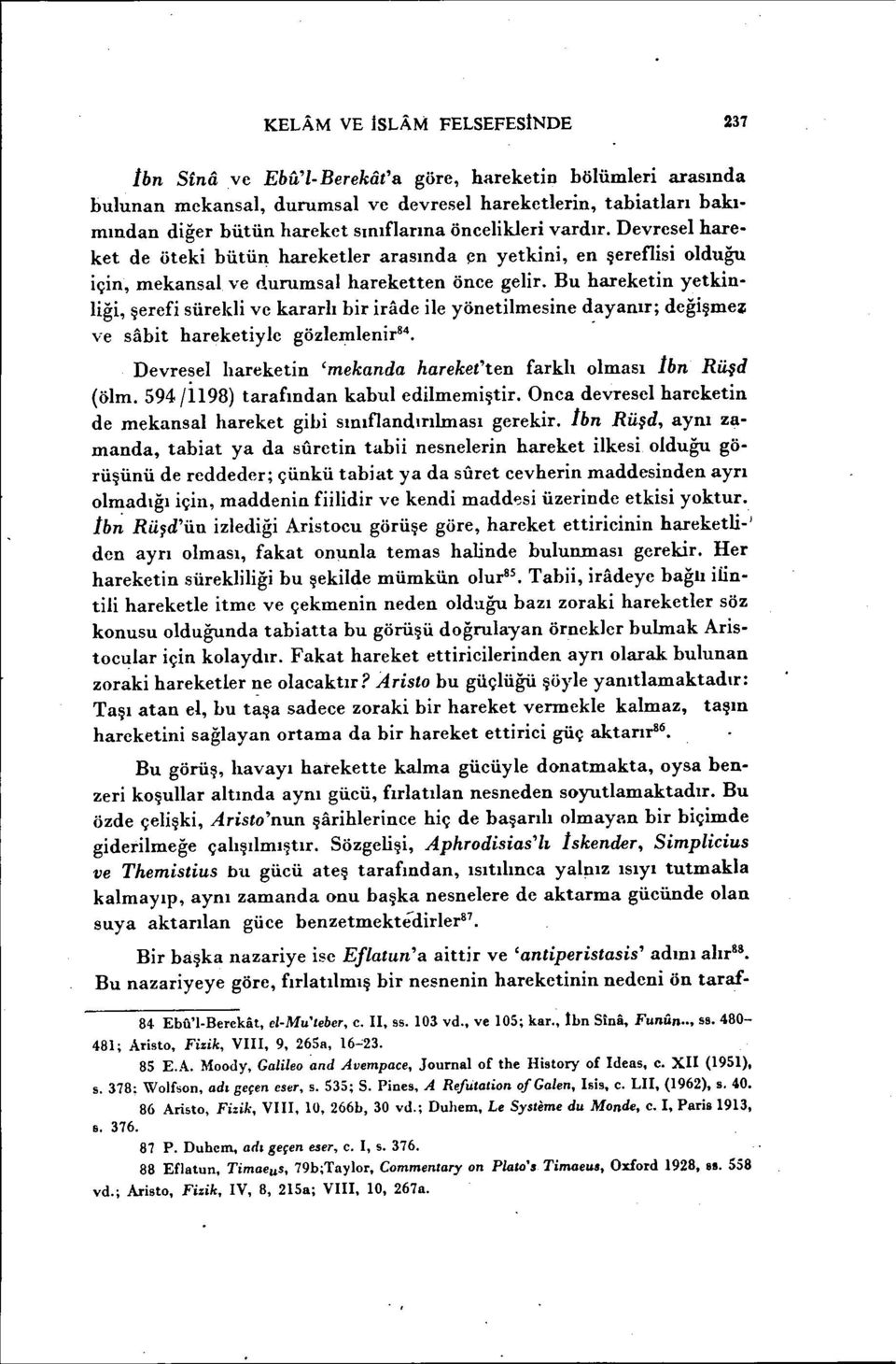 Bu hareketin yetkinliği, şerefi sürekli ve kararlı bir irade ile yönetilmesine dayanır; değişmeı ve sabit hareketiyle gözlemlenir 84 Devre~el lıareketin 'mekanda hareket'ten farklı olması lbn Rüşd