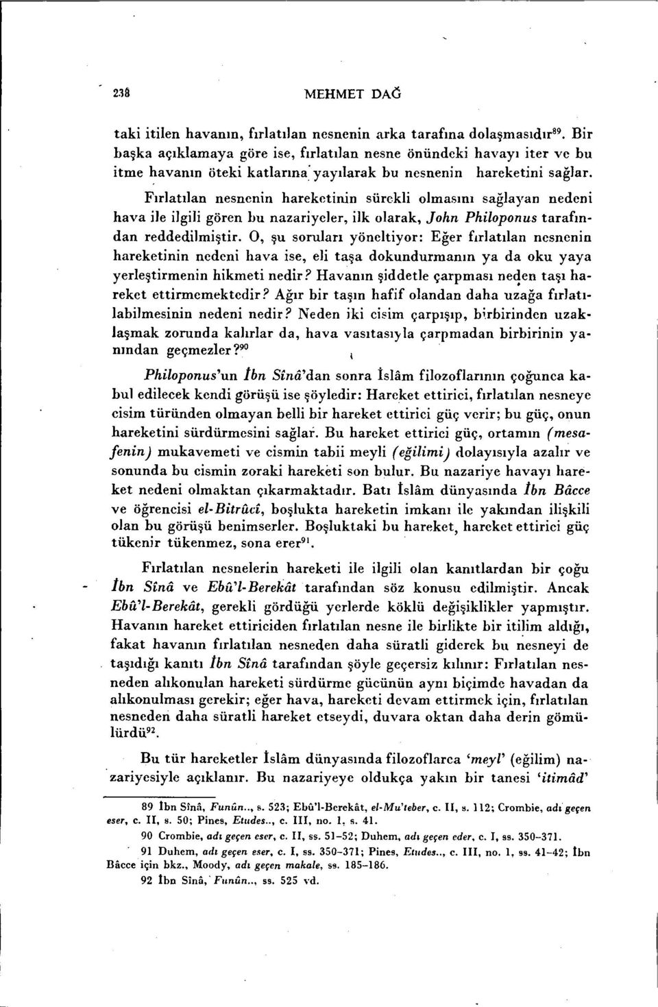 Fırlatılan nesnenin hareketinin sürekli olmasını sağlayan nedeni hava ile ilgili gören Lu nazariyeler, ilk olarak, John Philoponus tarafından reddedilmiştir. 0, şu soruları yöneltiyor: Eğer f!