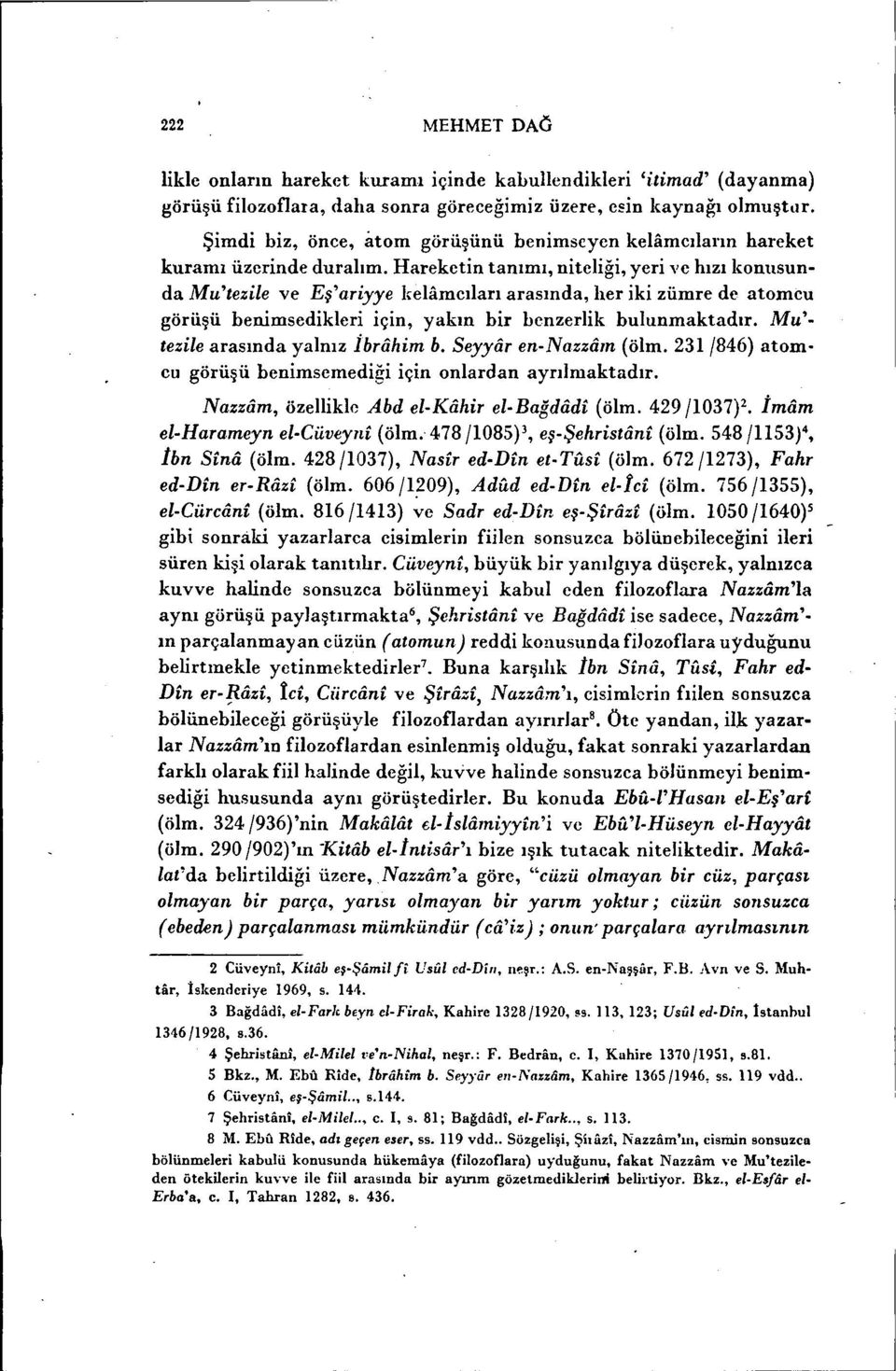 Hareketin tanımı, niteliği, yeri ve hızı konusunda Mu'tezile ve Eş'ariyye kelamcıları arasında, her iki zümre de atom cu görüşü benimsedikleri için, yakın bir benzerlik bulunmaktadır.