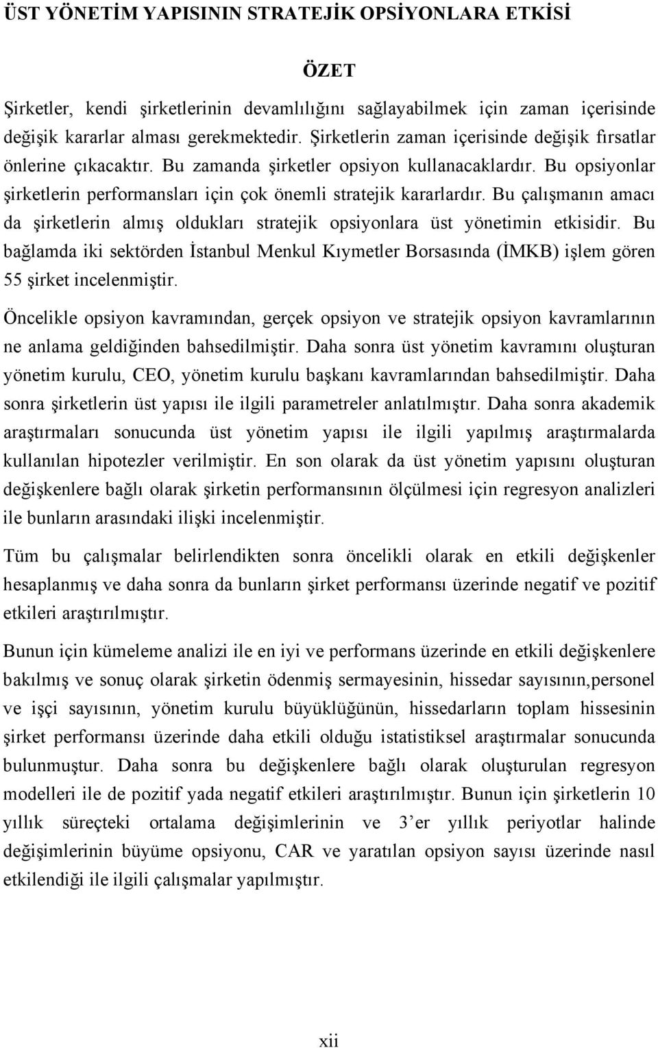 Bu çalışmanın amacı da şirketlerin almış oldukları stratejik opsiyonlara üst yönetimin etkisidir.