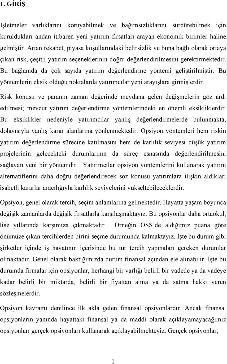 Bu bağlamda da çok sayıda yatırım değerlendirme yöntemi geliştirilmiştir. Bu yöntemlerin eksik olduğu noktalarda yatırımcılar yeni arayışlara girmişlerdir.