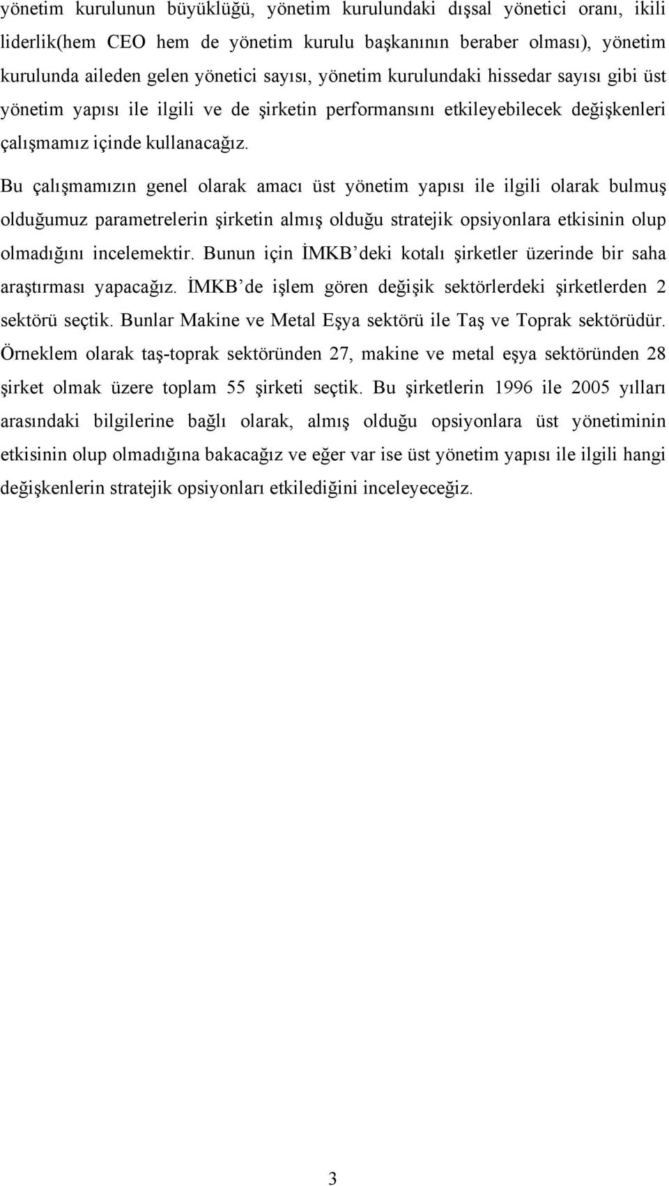 Bu çalışmamızın genel olarak amacı üst yönetim yapısı ile ilgili olarak bulmuş olduğumuz parametrelerin şirketin almış olduğu stratejik opsiyonlara etkisinin olup olmadığını incelemektir.