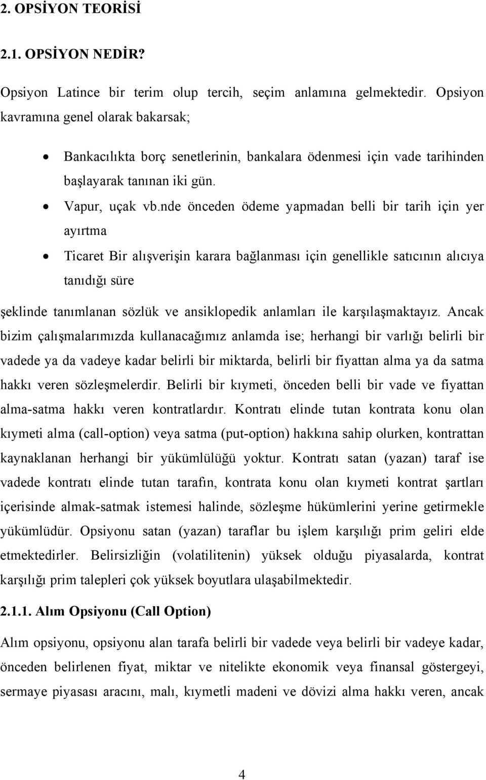 nde önceden ödeme yapmadan belli bir tarih için yer ayırtma Ticaret Bir alışverişin karara bağlanması için genellikle satıcının alıcıya tanıdığı süre şeklinde tanımlanan sözlük ve ansiklopedik