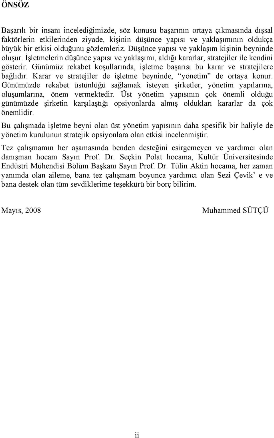 Günümüz rekabet koşullarında, işletme başarısı bu karar ve stratejilere bağlıdır. Karar ve stratejiler de işletme beyninde, yönetim de ortaya konur.