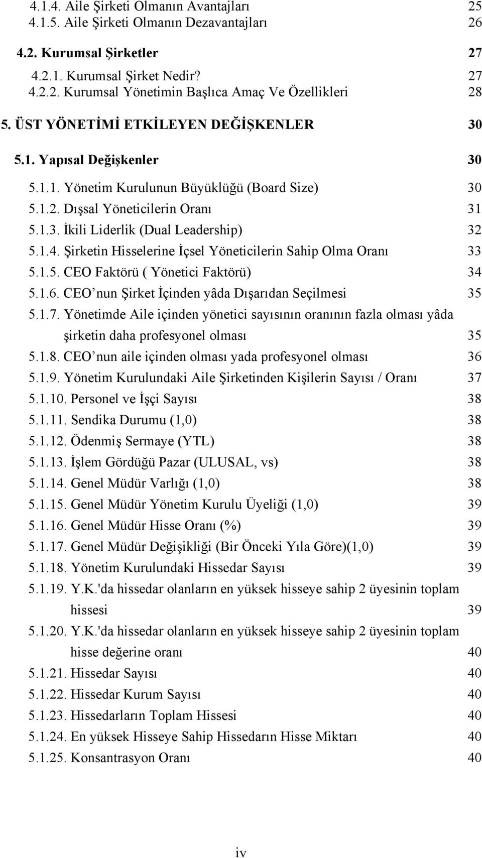 1.4. Şirketin Hisselerine İçsel Yöneticilerin Sahip Olma Oranı 33 5.1.5. CEO Faktörü ( Yönetici Faktörü) 34 5.1.6. CEO nun Şirket İçinden yâda Dışarıdan Seçilmesi 35 5.1.7.