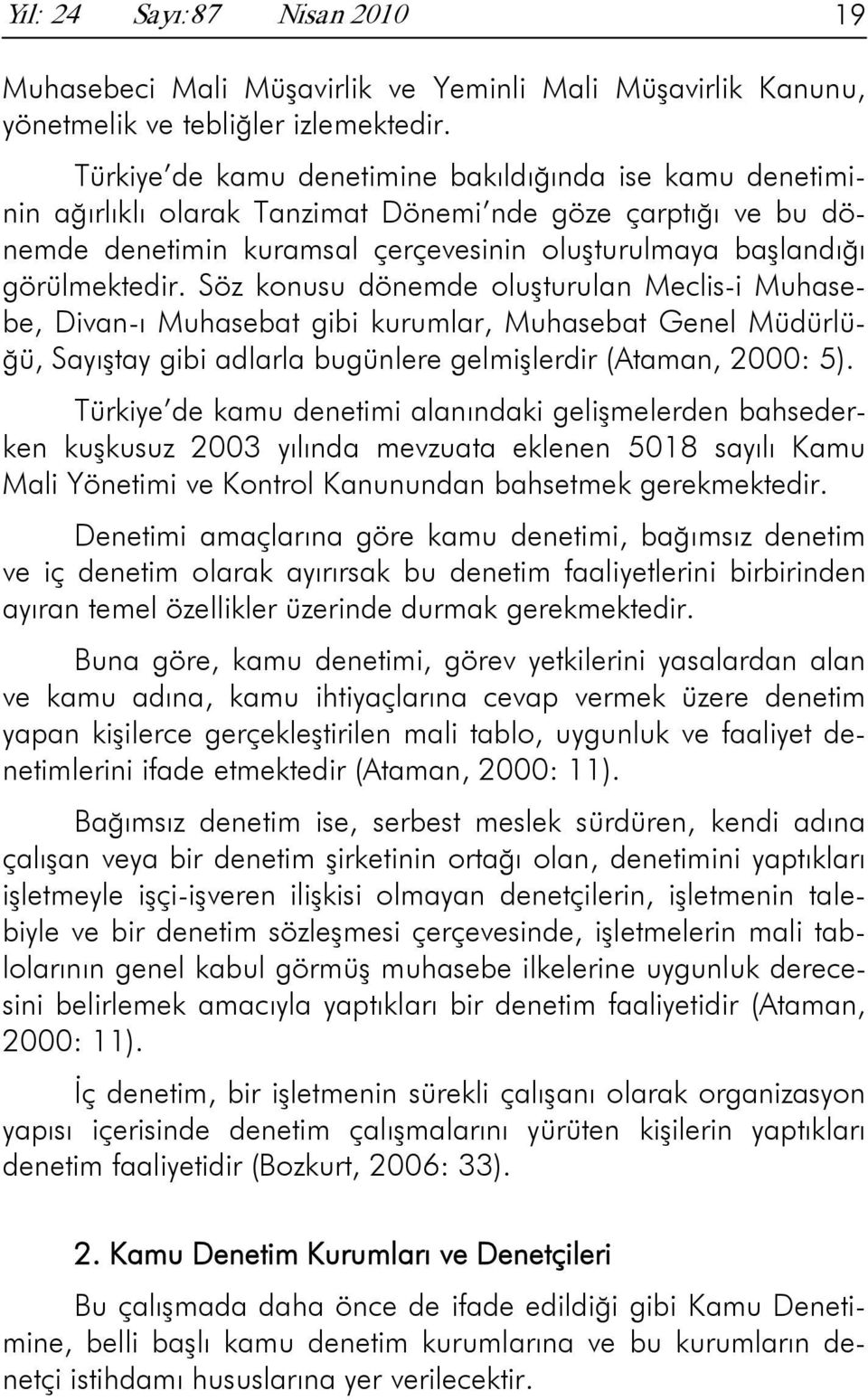 Söz konusu dönemde oluşturulan Meclis-i Muhasebe, Divan-ı Muhasebat gibi kurumlar, Muhasebat Genel Müdürlüğü, Sayıştay gibi adlarla bugünlere gelmişlerdir (Ataman, 2000: 5).