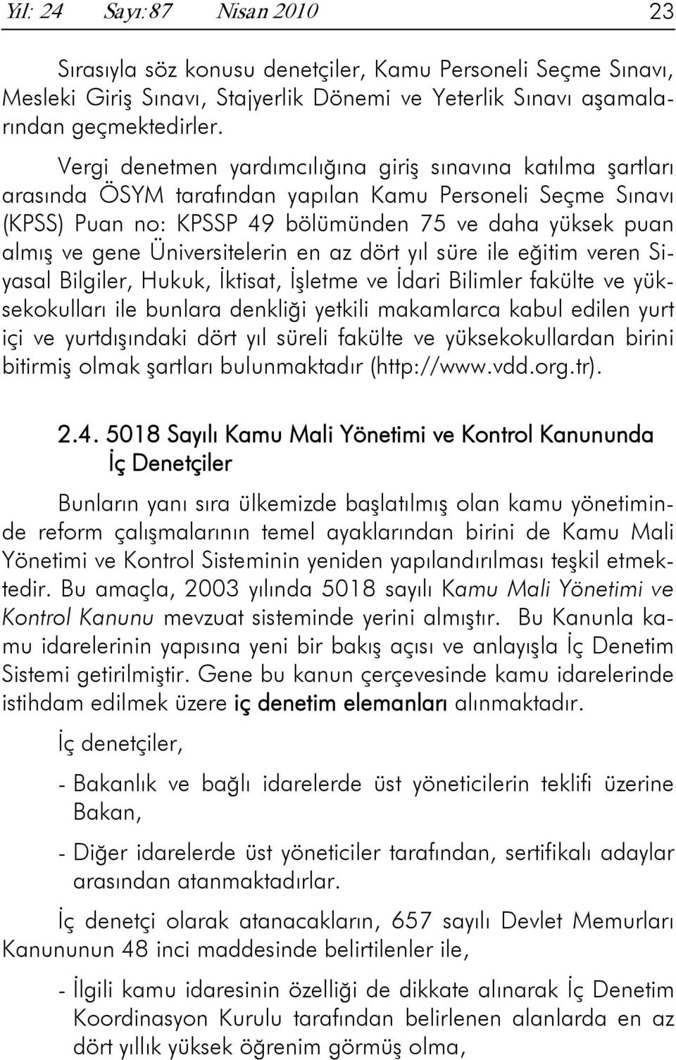 Üniversitelerin en az dört yıl süre ile eğitim veren Siyasal Bilgiler, Hukuk, İktisat, İşletme ve İdari Bilimler fakülte ve yüksekokulları ile bunlara denkliği yetkili makamlarca kabul edilen yurt