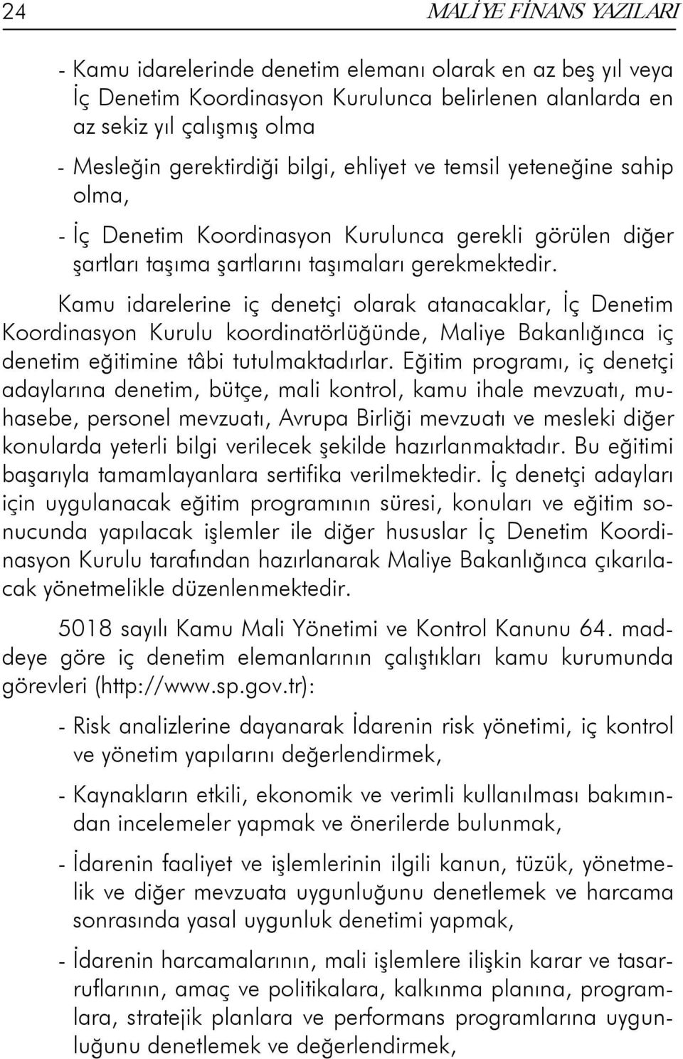 Kamu idarelerine iç denetçi olarak atanacaklar, İç Denetim Koordinasyon Kurulu koordinatörlüğünde, Maliye Bakanlığınca iç denetim eğitimine tâbi tutulmaktadırlar.