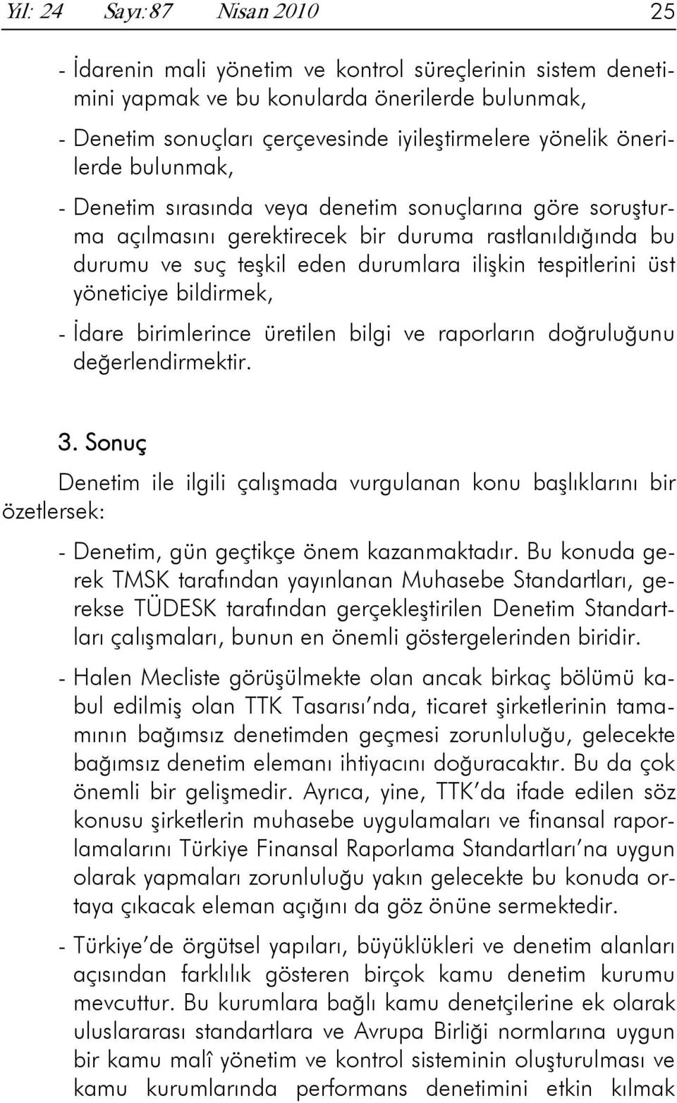 yöneticiye bildirmek, - İdare birimlerince üretilen bilgi ve raporların doğruluğunu değerlendirmektir. 3.