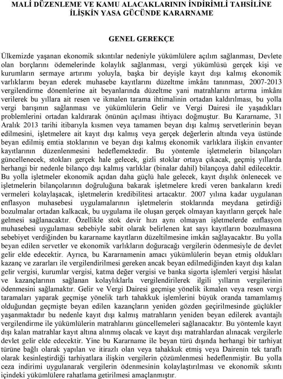 kayıtlarını düzeltme imkânı tanınması, 2007-2013 vergilendirme dönemlerine ait beyanlarında düzeltme yani matrahlarını artırma imkânı verilerek bu yıllara ait resen ve ikmalen tarama ihtimalinin