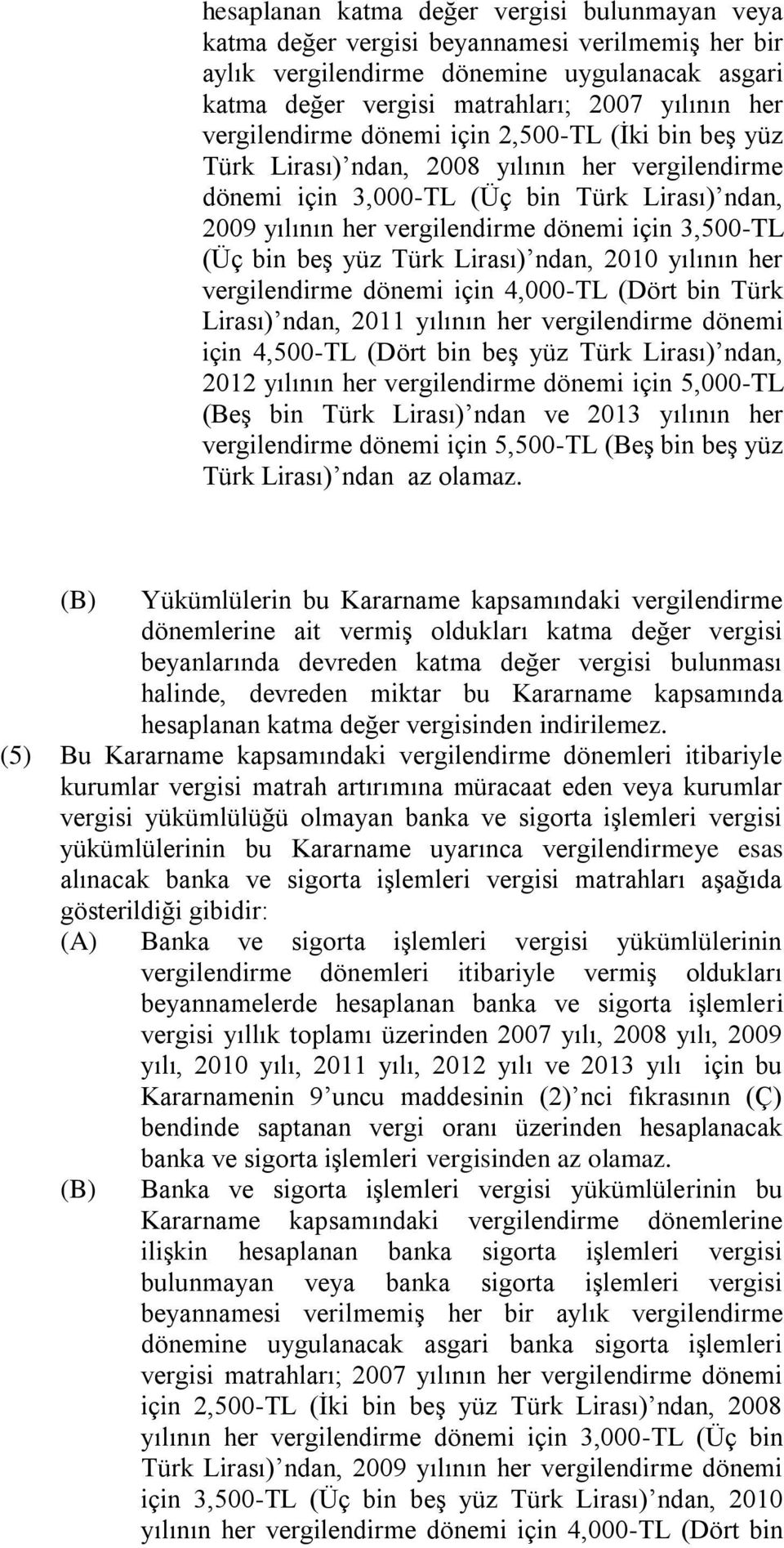 3,500-TL (Üç bin beş yüz Türk Lirası) ndan, 2010 yılının her vergilendirme dönemi için 4,000-TL (Dört bin Türk Lirası) ndan, 2011 yılının her vergilendirme dönemi için 4,500-TL (Dört bin beş yüz Türk