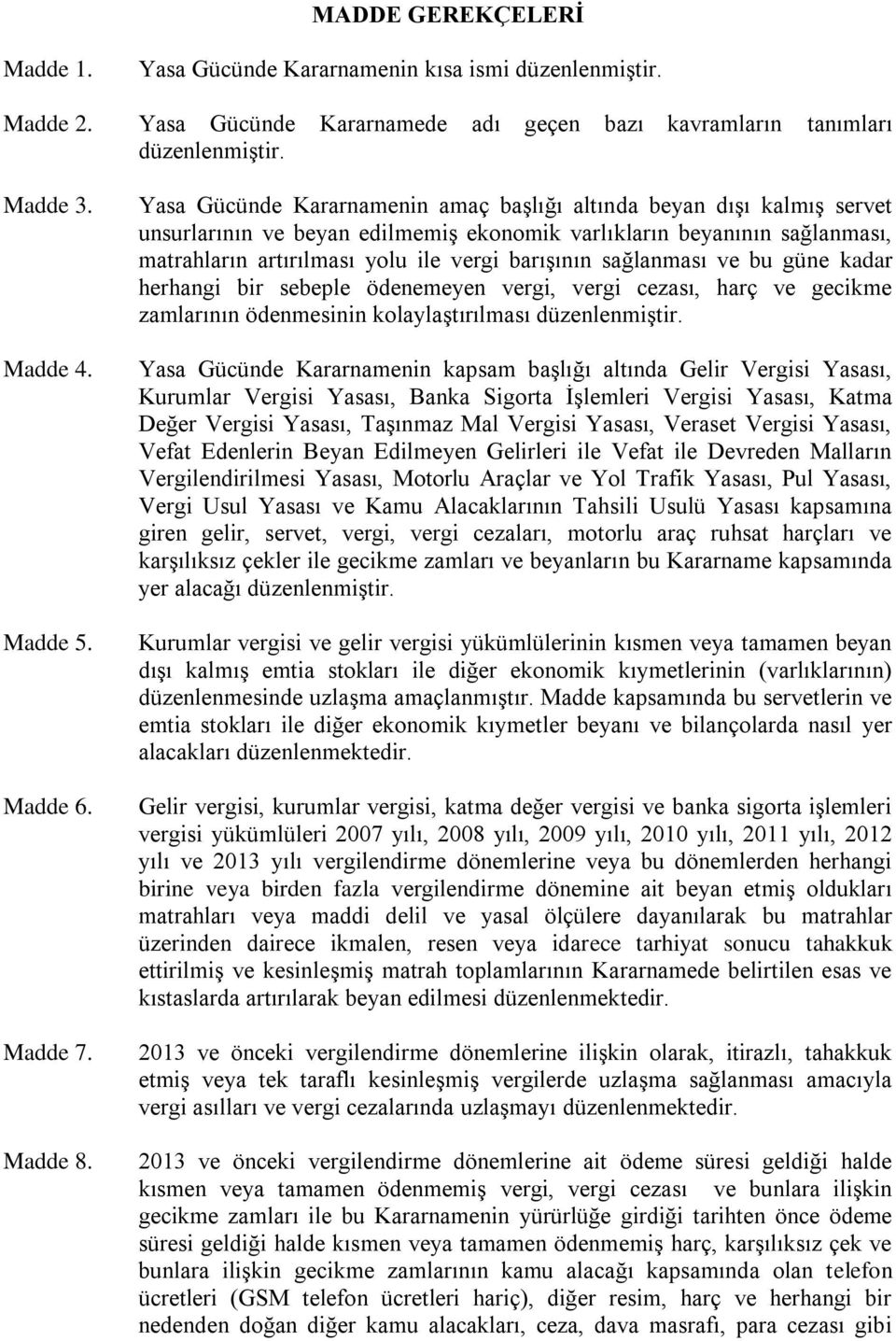 Yasa Gücünde Kararnamenin amaç başlığı altında beyan dışı kalmış servet unsurlarının ve beyan edilmemiş ekonomik varlıkların beyanının sağlanması, matrahların artırılması yolu ile vergi barışının