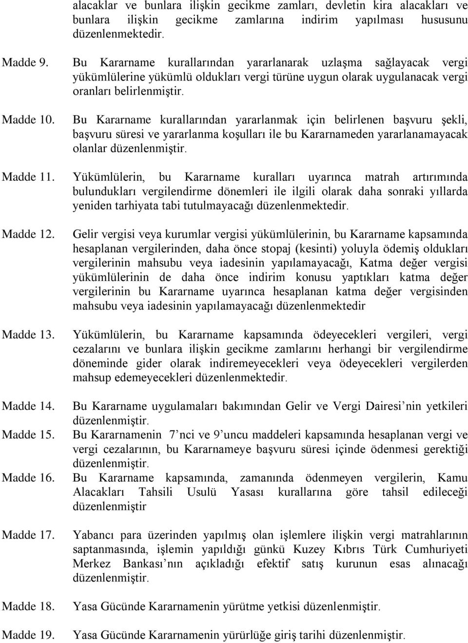 Bu Kararname kurallarından yararlanmak için belirlenen başvuru şekli, başvuru süresi ve yararlanma koşulları ile bu Kararnameden yararlanamayacak olanlar düzenlenmiştir. Madde 11.