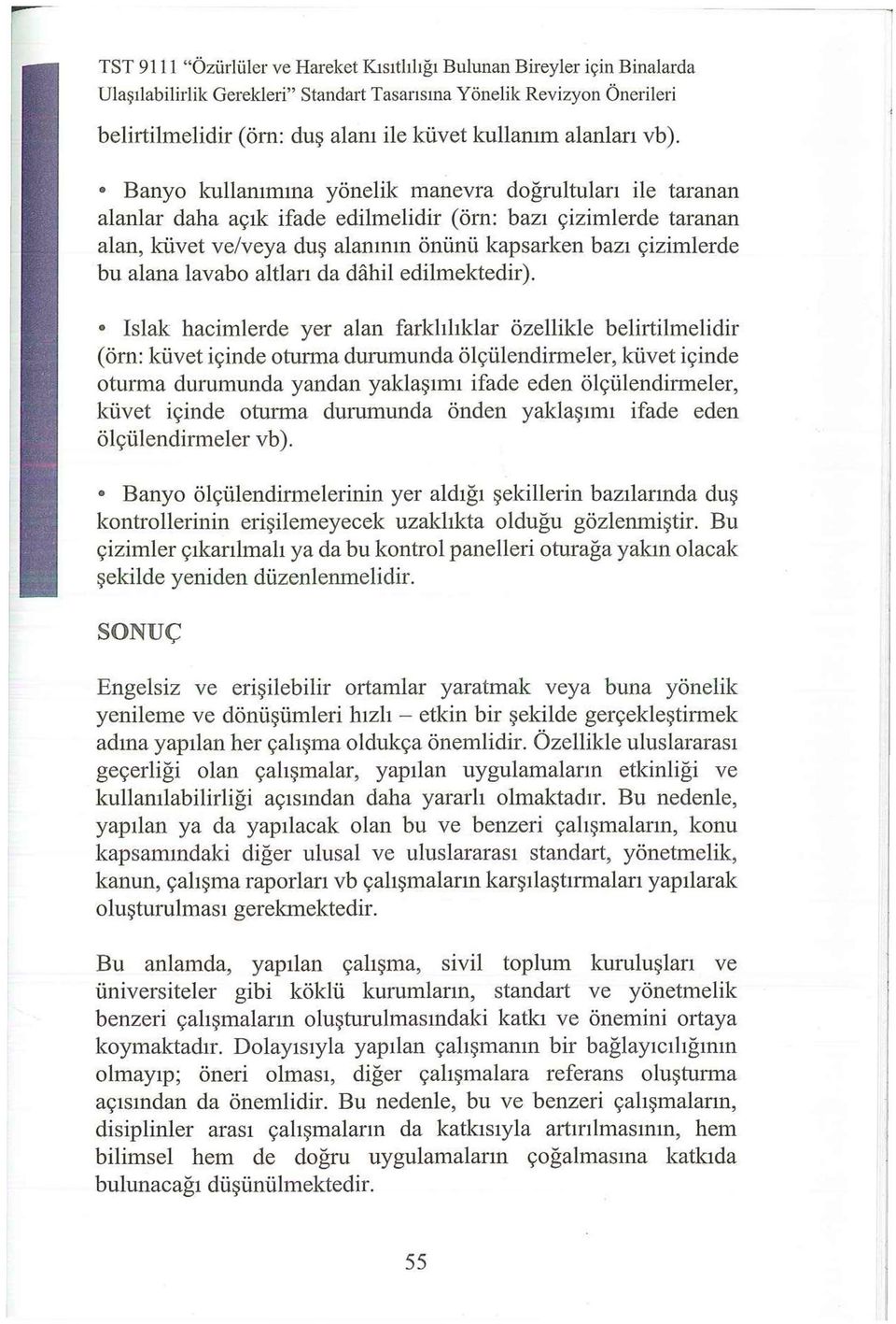 Banyo kullanımına yönelik manevra doğrultuları ile taranan alanlar daha açık ifade edilmelidir (örn: bazı çizimlerde taranan alan, küvet ve/veya duş alanının önünü kapsarken bazı çizimlerde bu alana