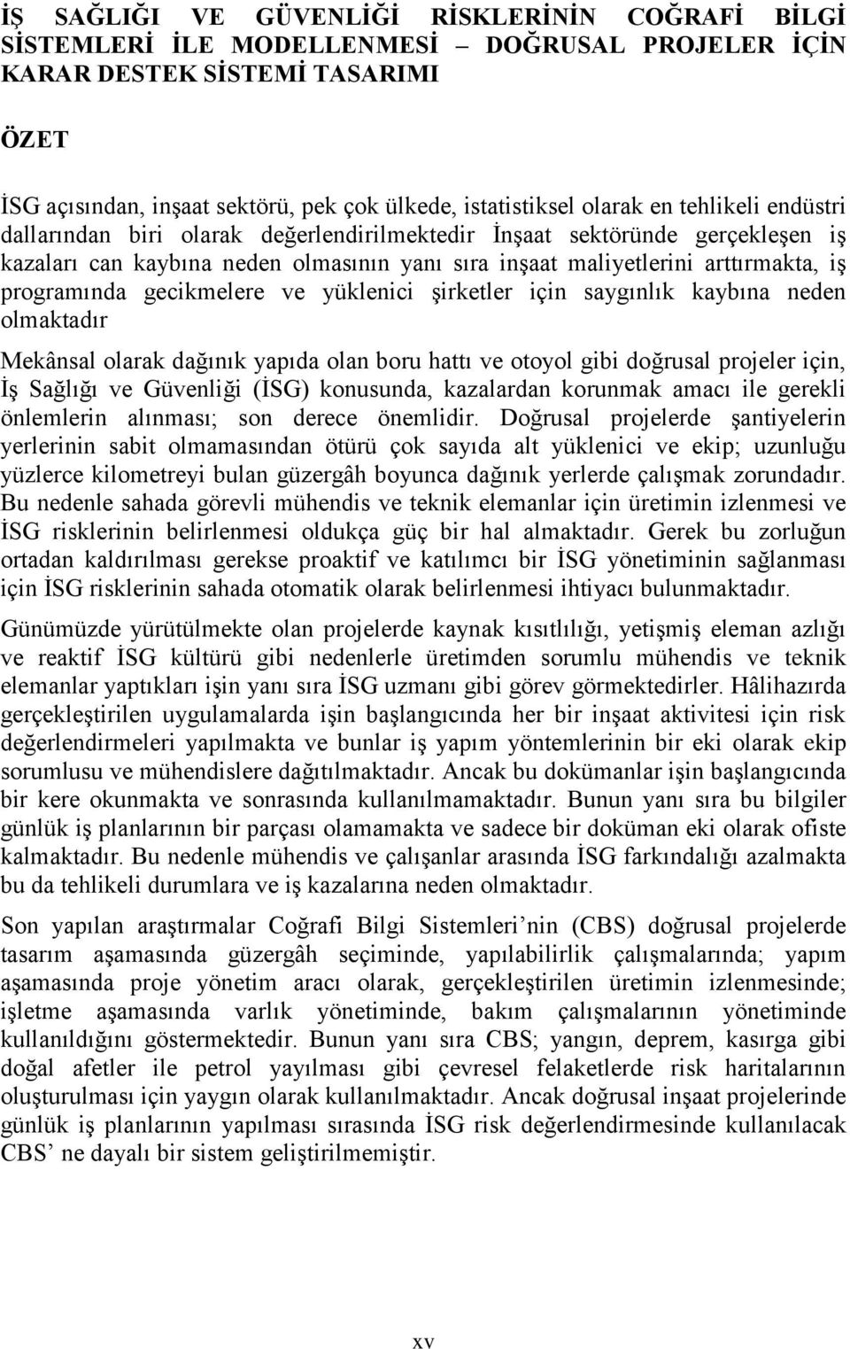 programında gecikmelere ve yüklenici Ģirketler için saygınlık kaybına neden olmaktadır Mekânsal olarak dağınık yapıda olan boru hattı ve otoyol gibi doğrusal projeler için, ĠĢ Sağlığı ve Güvenliği