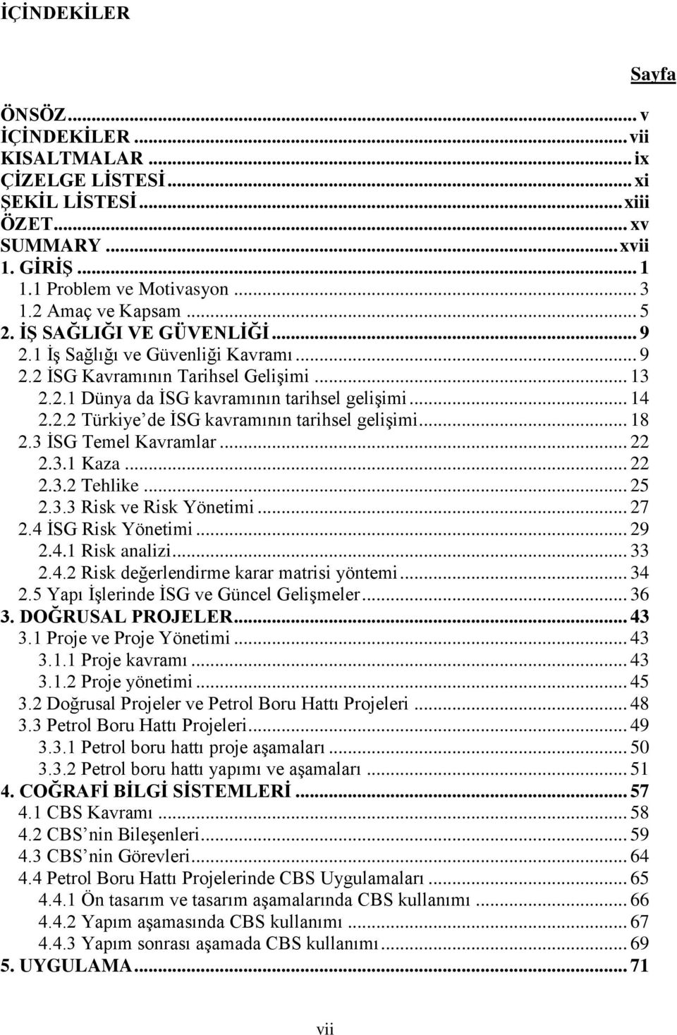 .. 18 2.3 ĠSG Temel Kavramlar... 22 2.3.1 Kaza... 22 2.3.2 Tehlike... 25 2.3.3 Risk ve Risk Yönetimi... 27 2.4 ĠSG Risk Yönetimi... 29 2.4.1 Risk analizi... 33 2.4.2 Risk değerlendirme karar matrisi yöntemi.