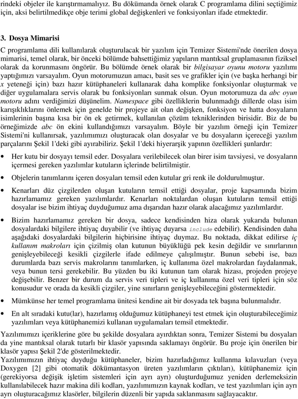 gruplamasının fiziksel olarak da korunmasını öngörür. Bu bölümde örnek olarak bir bilgisayar oyunu motoru yazılımı yaptıımızı varsayalım.